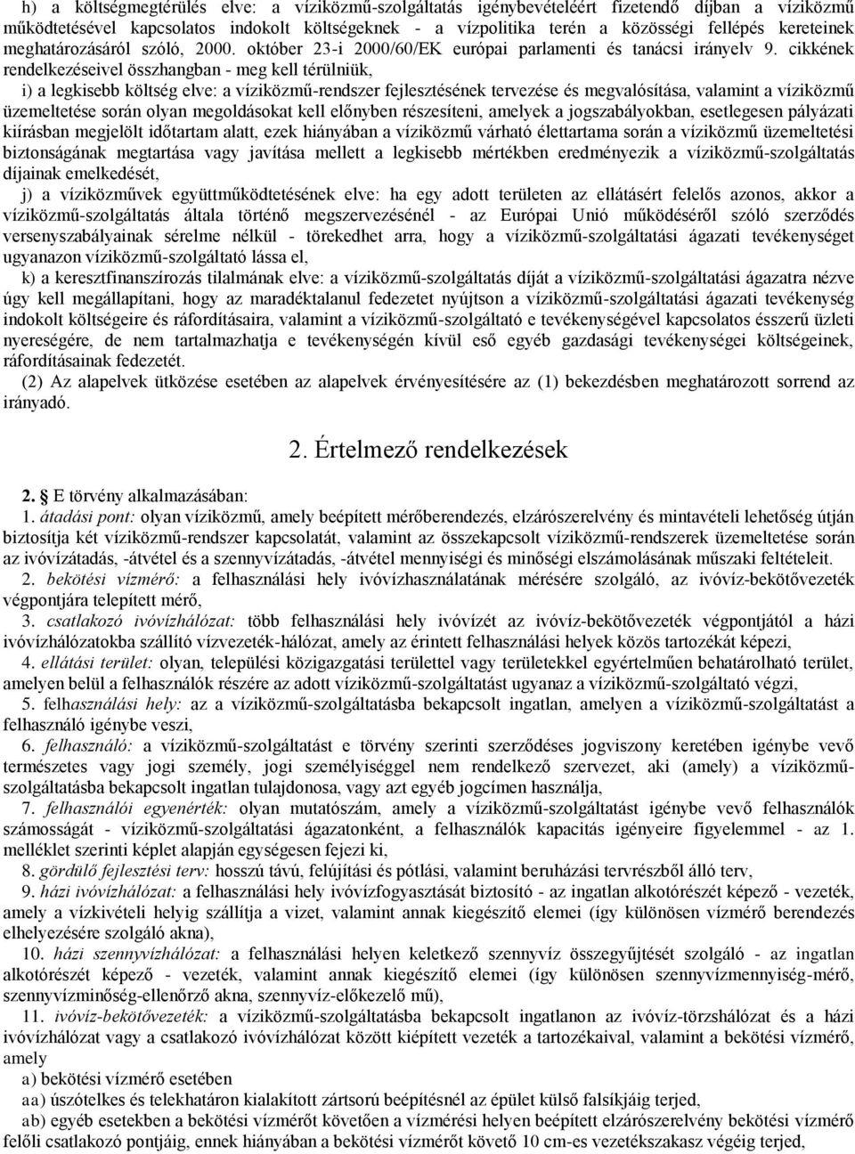 cikkének rendelkezéseivel összhangban - meg kell térülniük, i) a legkisebb költség elve: a víziközmű-rendszer fejlesztésének tervezése és megvalósítása, valamint a víziközmű üzemeltetése során olyan