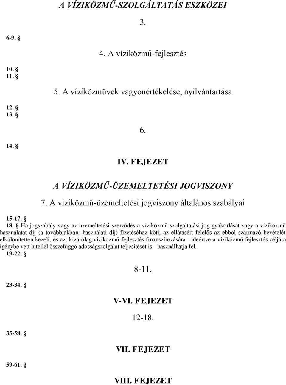 Ha jogszabály vagy az üzemeltetési szerződés a víziközmű-szolgáltatási jog gyakorlását vagy a víziközmű használatát díj (a továbbiakban: használati díj) fizetéséhez köti, az ellátásért