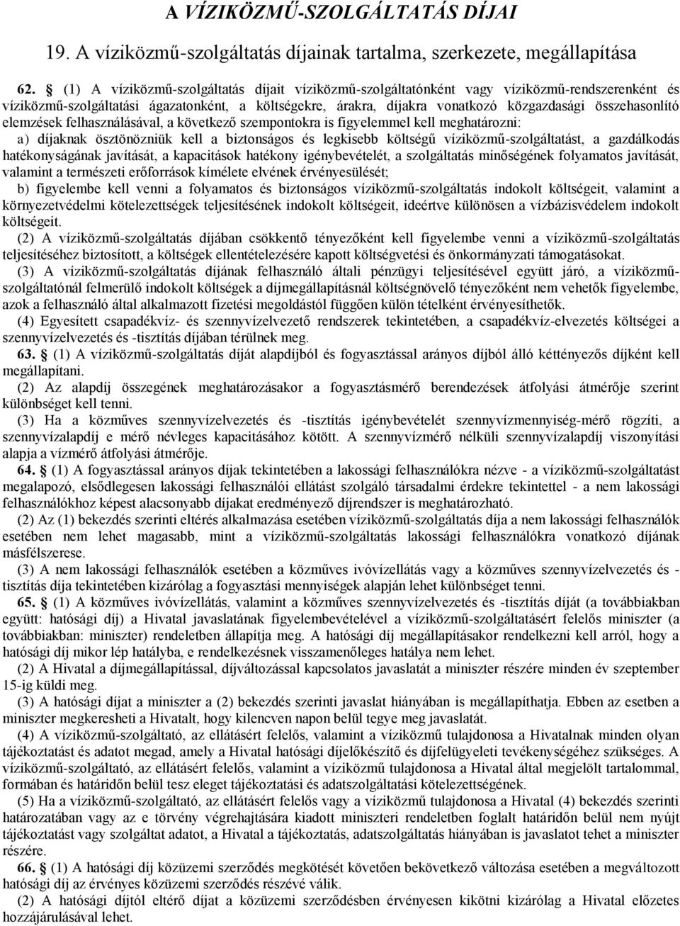 összehasonlító elemzések felhasználásával, a következő szempontokra is figyelemmel kell meghatározni: a) díjaknak ösztönözniük kell a biztonságos és legkisebb költségű víziközmű-szolgáltatást, a