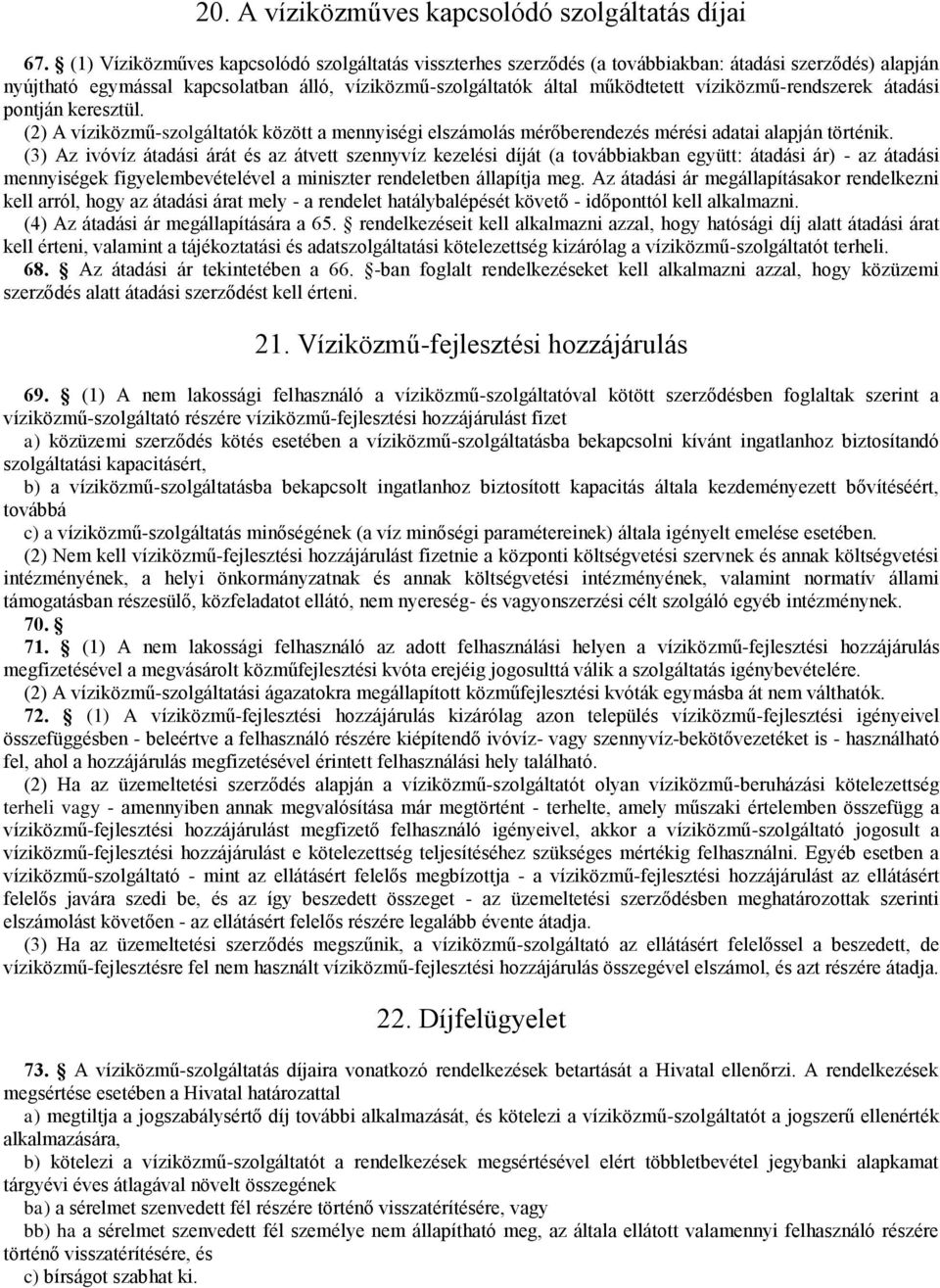 víziközmű-rendszerek átadási pontján keresztül. (2) A víziközmű-szolgáltatók között a mennyiségi elszámolás mérőberendezés mérési adatai alapján történik.