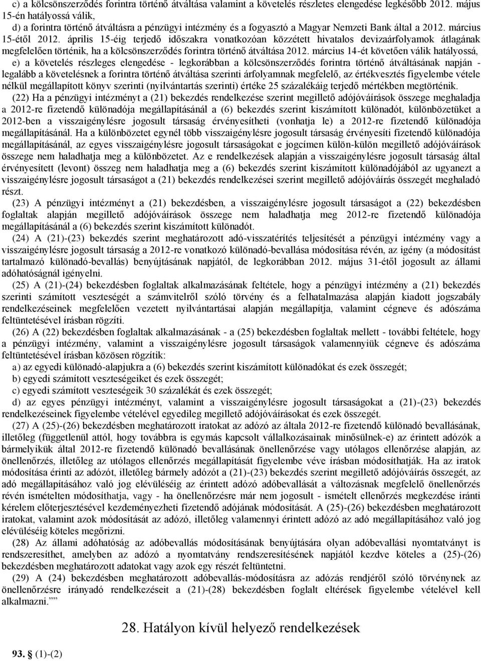 április 15-éig terjedő időszakra vonatkozóan közzétett hivatalos devizaárfolyamok átlagának megfelelően történik, ha a kölcsönszerződés forintra történő átváltása 2012.