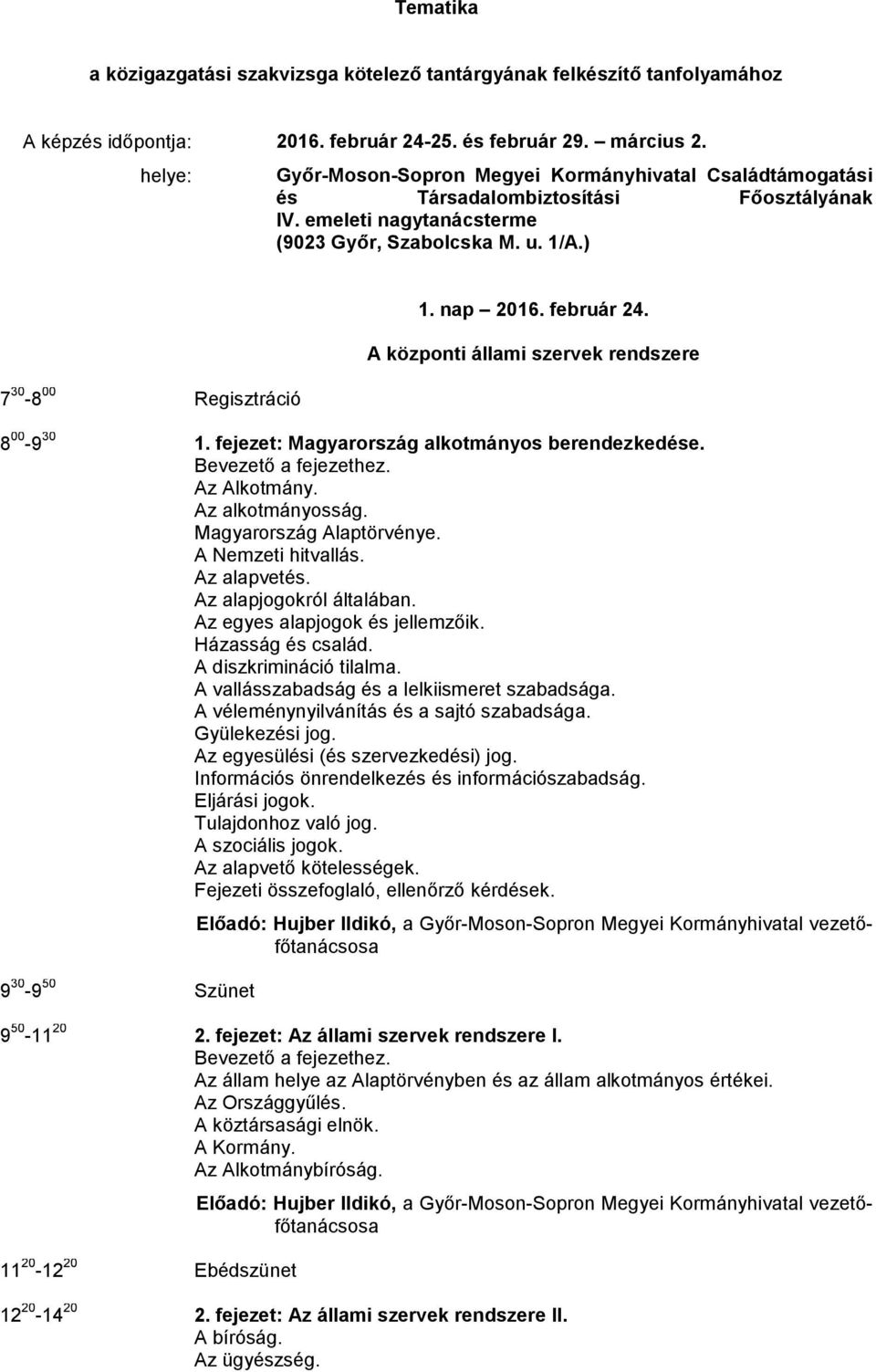 nap 2016. február 24. A központi állami szervek rendszere 8 00-9 30 1. fejezet: Magyarország alkotmányos berendezkedése. Az Alkotmány. Az alkotmányosság. Magyarország Alaptörvénye.