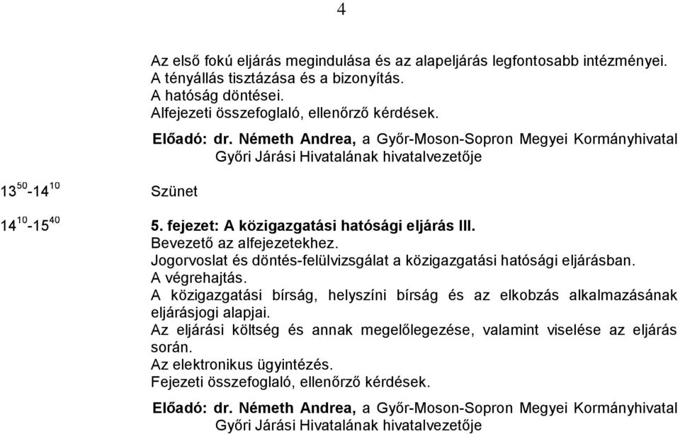 fejezet: A közigazgatási hatósági eljárás III. Bevezető az alfejezetekhez. Jogorvoslat és döntés-felülvizsgálat a közigazgatási hatósági eljárásban. A végrehajtás.