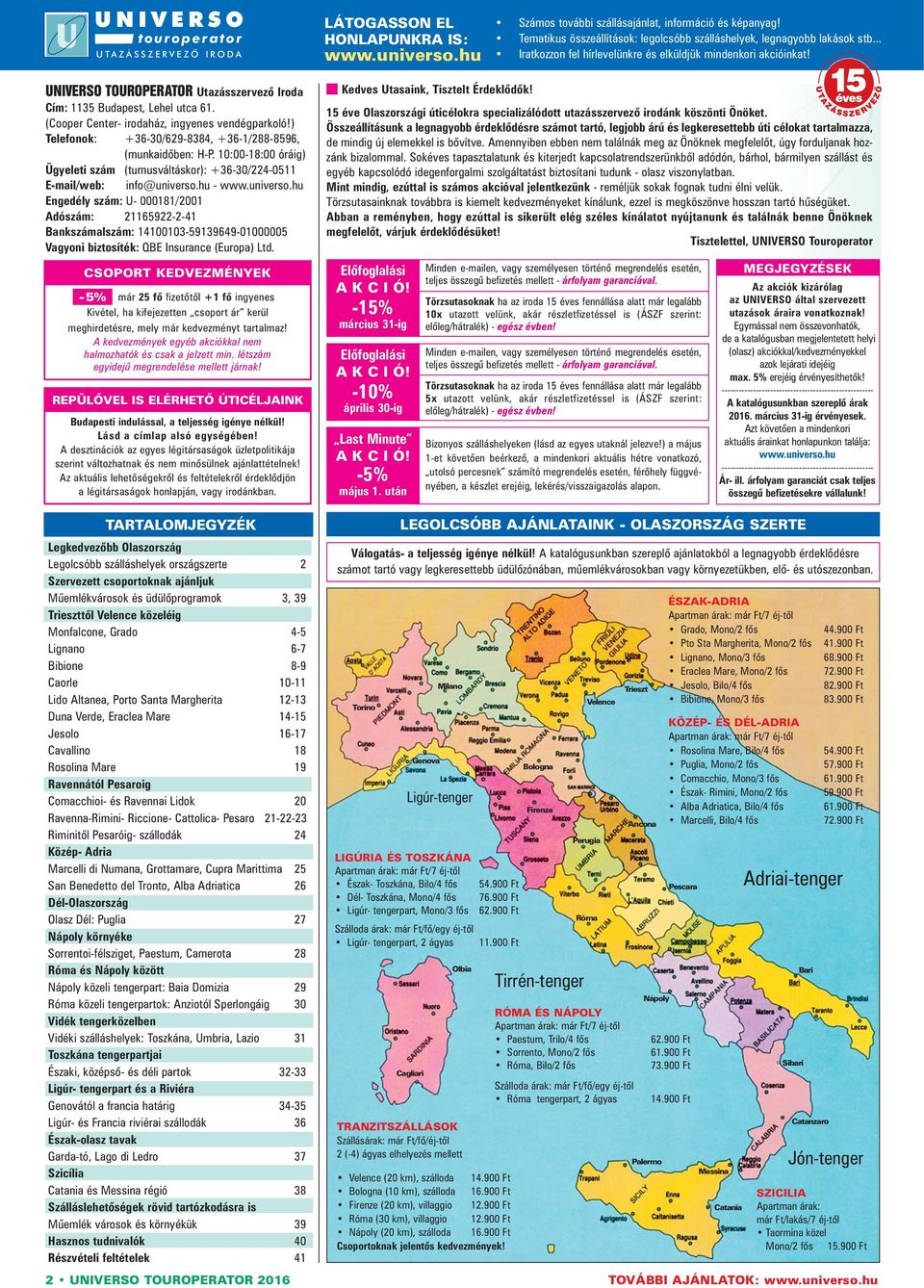 UNIVERSO TOUROPERATOR Utazásszervezõ Iroda Cím: 1135 Budapest, Lehel utca 61. (Cooper Center- irodaház, ingyenes vendégparkoló!) Telefonok: +36-30/629-8384, +36-1/288-8596, (munkaidőben: H-P.