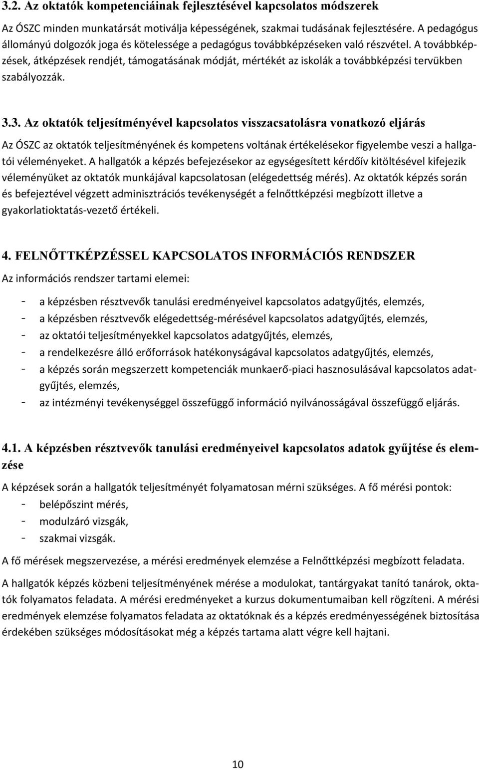 A továbbképzések, átképzések rendjét, támogatásának módját, mértékét az iskolák a továbbképzési tervükben szabályozzák. 3.