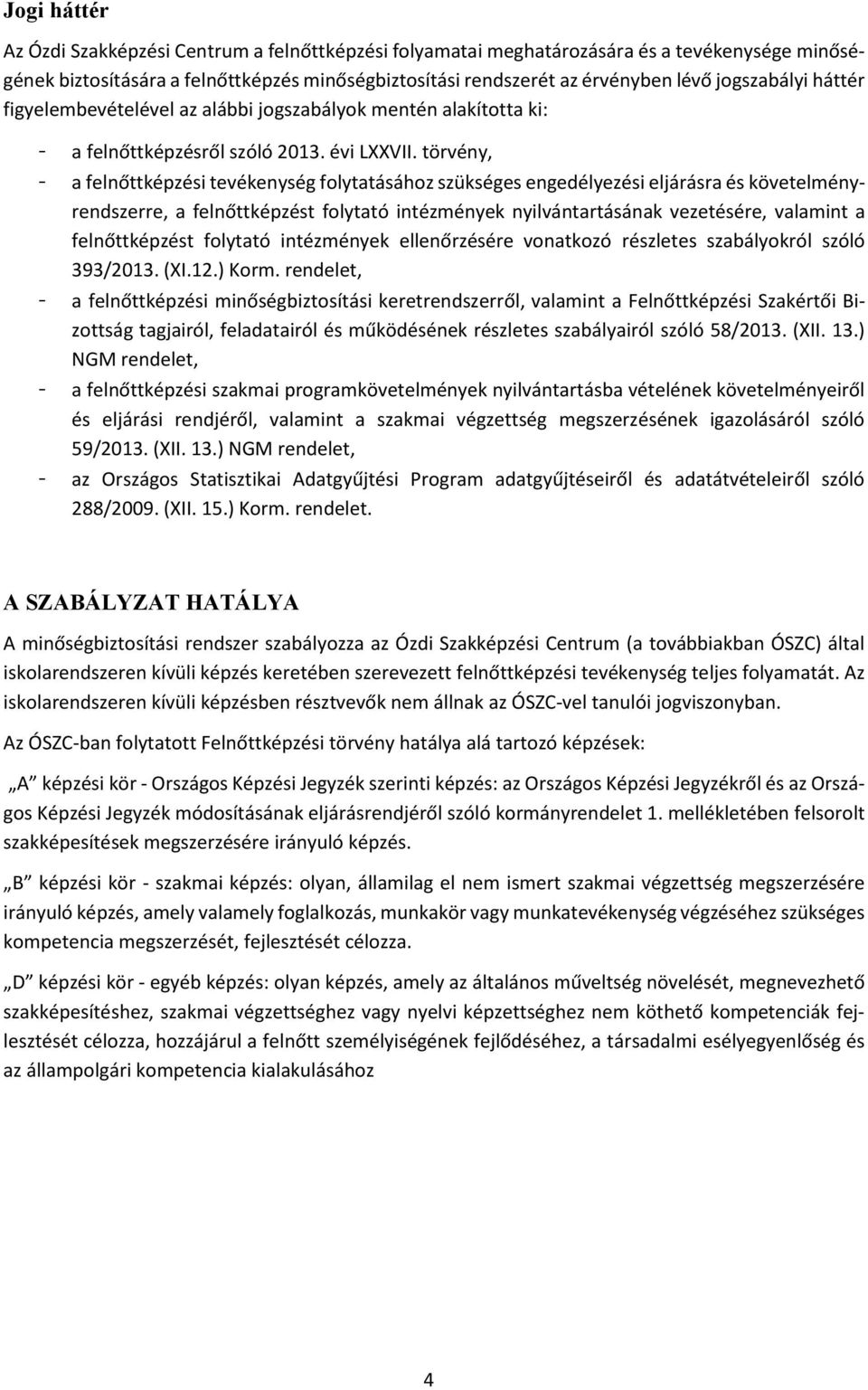 törvény, - a felnőttképzési tevékenység folytatásához szükséges engedélyezési eljárásra és követelményrendszerre, a felnőttképzést folytató intézmények nyilvántartásának vezetésére, valamint a