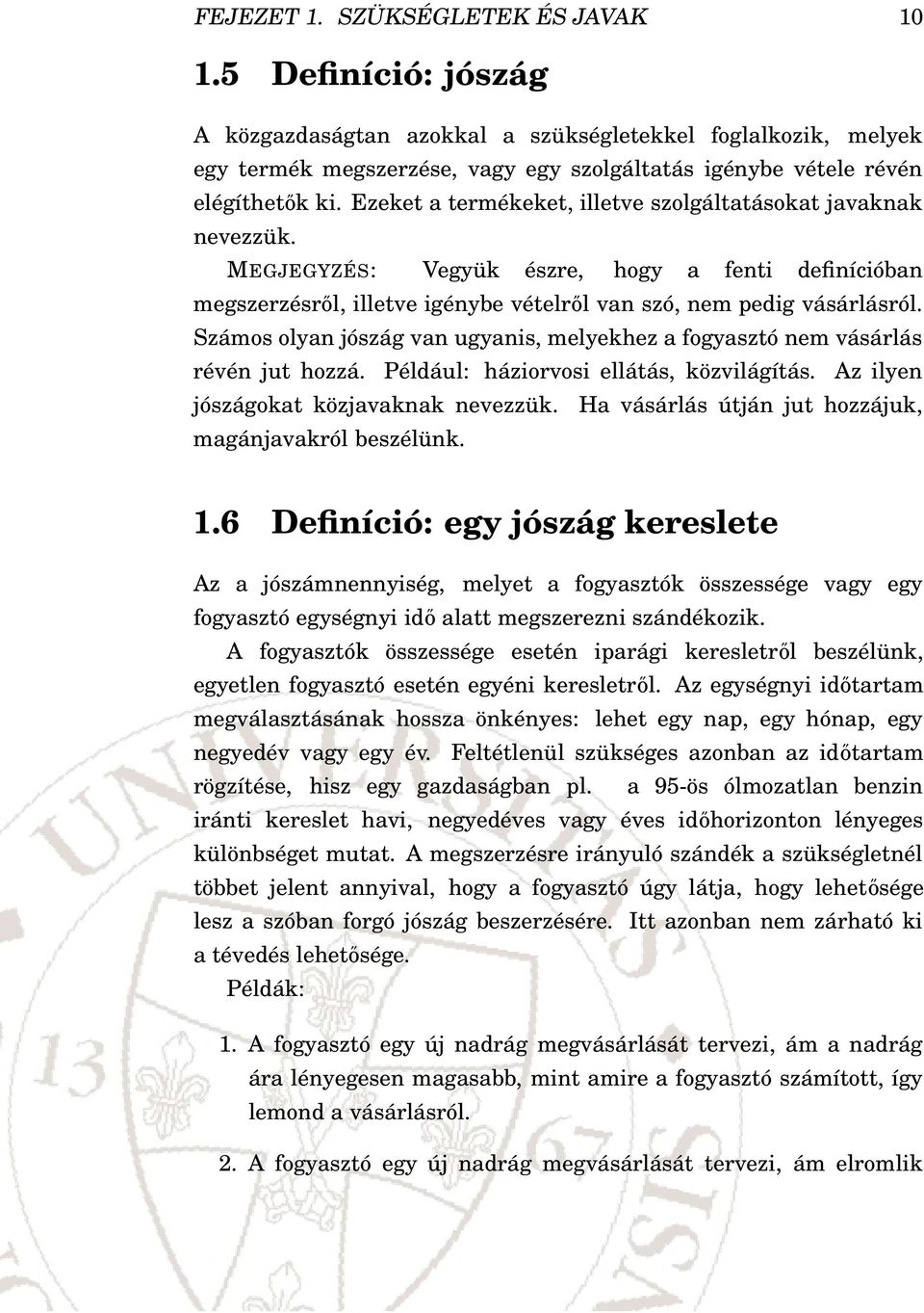 Ezeket a termékeket, illetve szolgáltatásokat javaknak nevezzük. MEGJEGYZÉS: Vegyük észre, hogy a fenti definícióban megszerzésről, illetve igénybe vételről van szó, nem pedig vásárlásról.