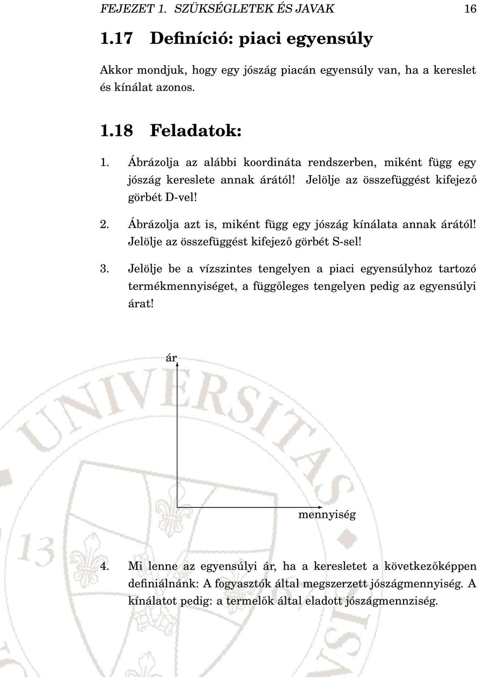 Ábrázolja azt is, miként függ egy jószág kínálata annak árától! Jelölje az összefüggést kifejező görbét S-sel! 3.