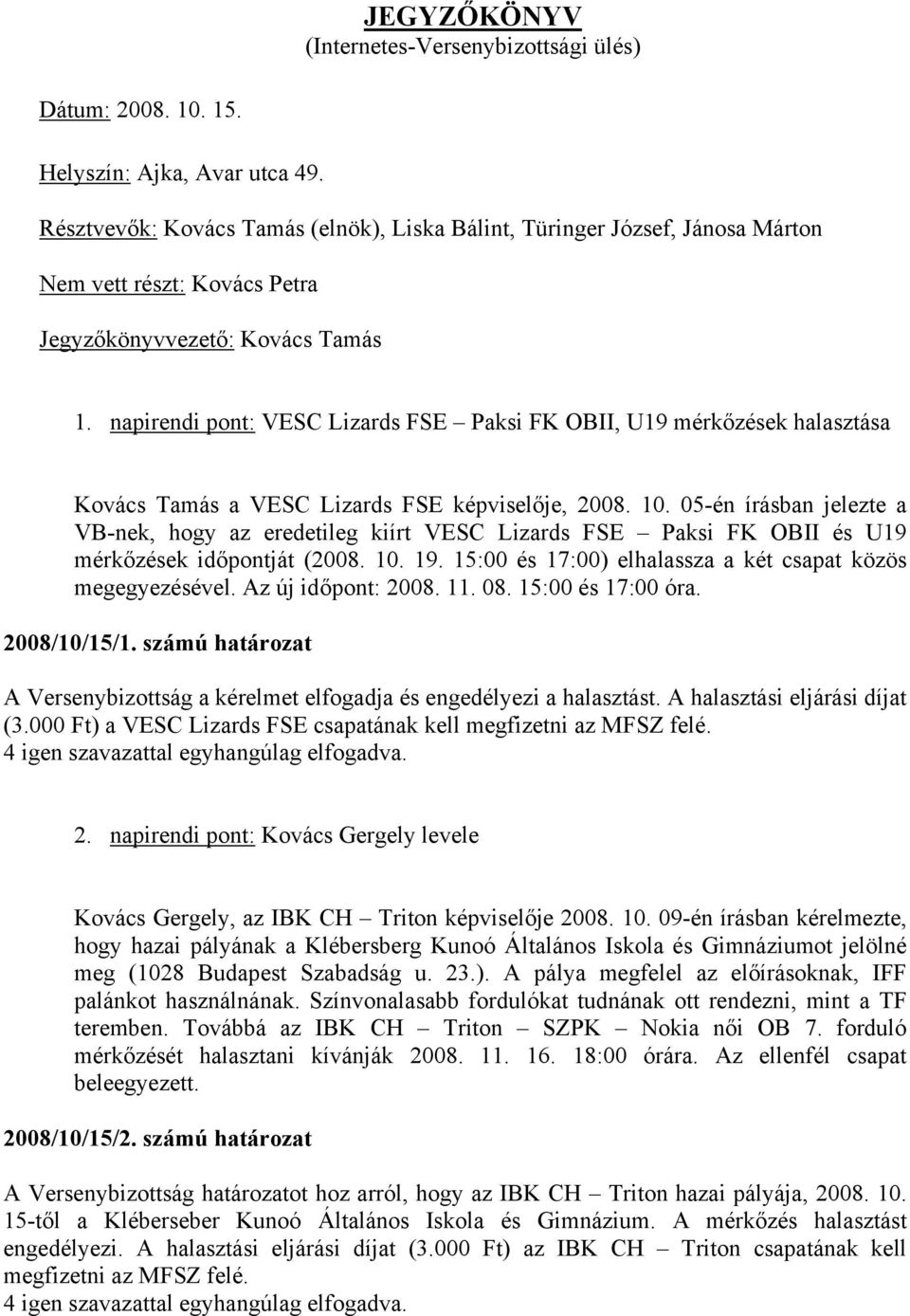 napirendi pont: VESC Lizards FSE Paksi FK OBII, U19 mérkőzések halasztása Kovács Tamás a VESC Lizards FSE képviselője, 2008. 10.