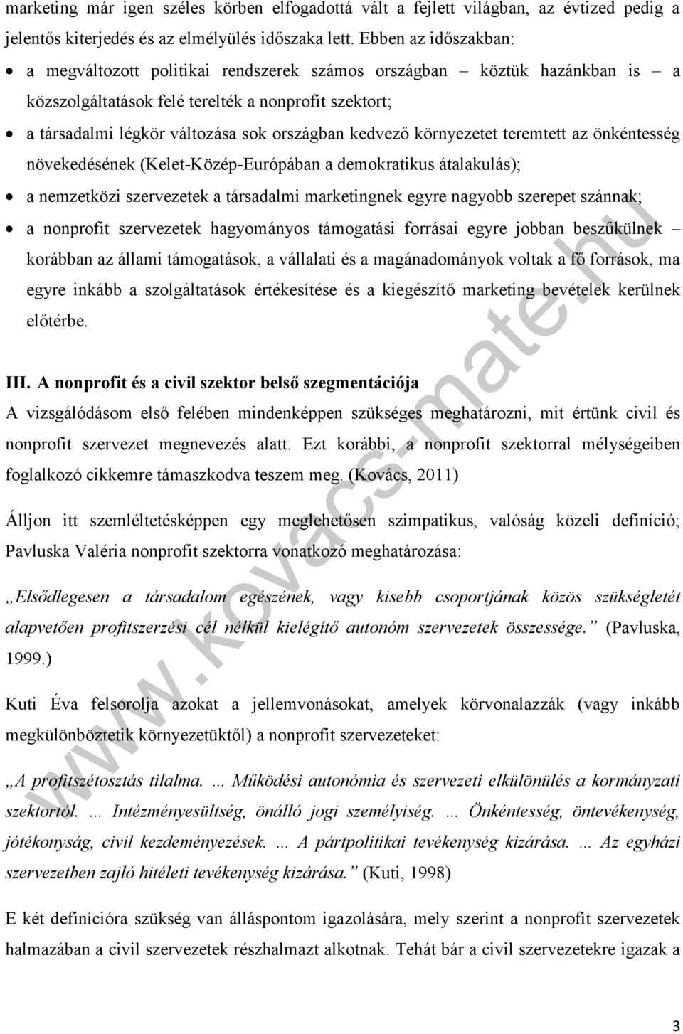 kedvező környezetet teremtett az önkéntesség növekedésének (Kelet-Közép-Európában a demokratikus átalakulás); a nemzetközi szervezetek a társadalmi marketingnek egyre nagyobb szerepet szánnak; a