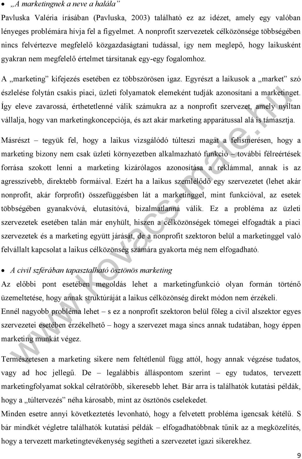 A marketing kifejezés esetében ez többszörösen igaz. Egyrészt a laikusok a market szó észlelése folytán csakis piaci, üzleti folyamatok elemeként tudják azonosítani a marketinget.