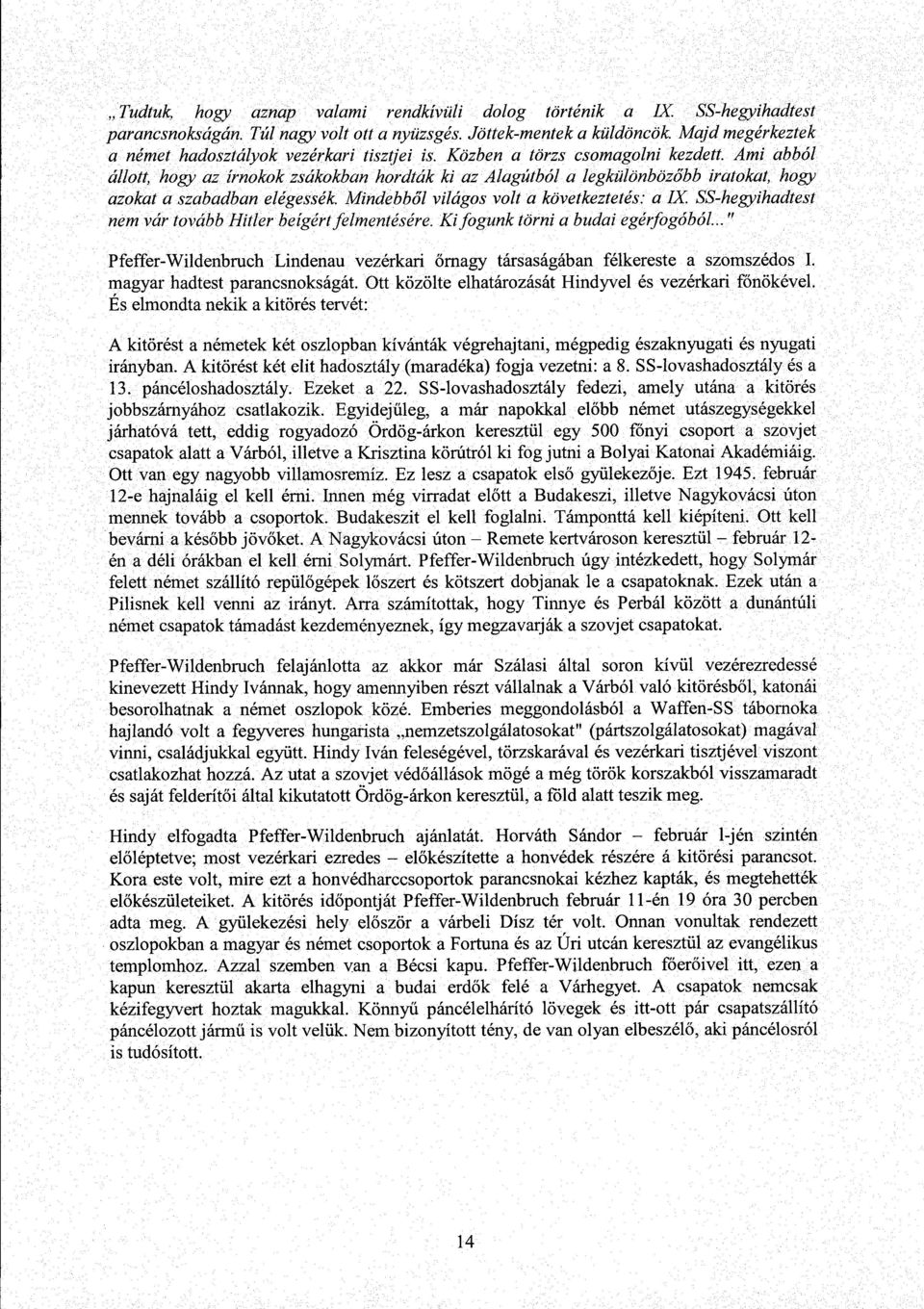 Ami abból állott, hogy az írnokok zsákokban hordták ki az Alagútból a legkülönböz őbb iratokat, hogy azokat a szabadban elégessék. Mindebből világos volt a következtetés: a IX.