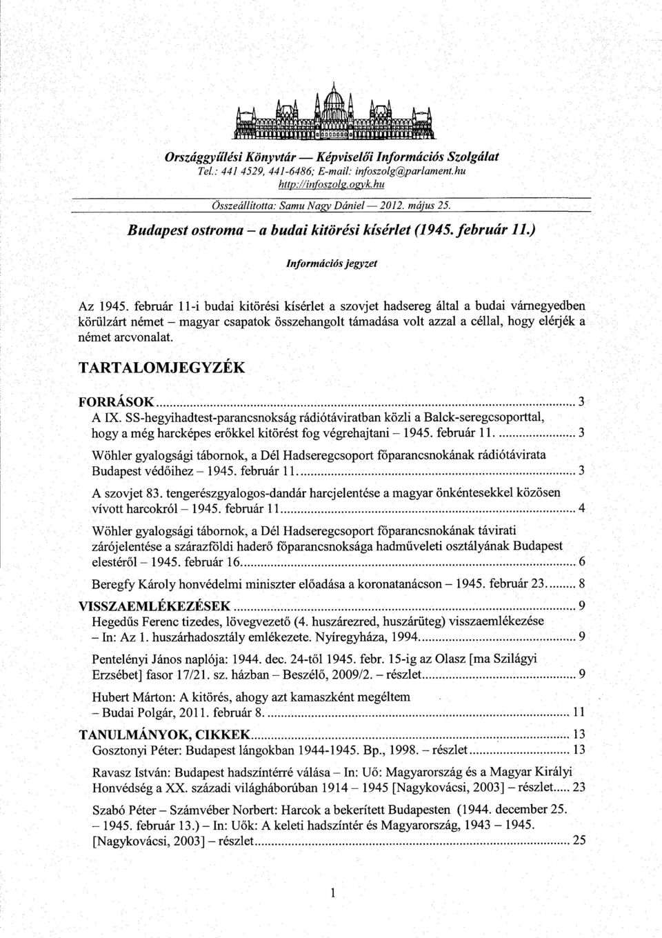 február 11-i budai kitörési kísérlet a szovjet hadsereg által a budai vámegyedbe n körülzárt német - magyar csapatok összehangolt támadása volt azzal a céllal, hogy elérjék a német arcvonalat.