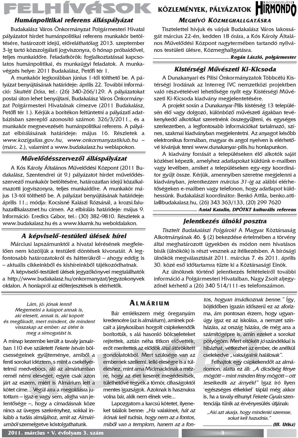 Feladatkörök: foglalkoztatással kapcsolatos humánpolitikai, és munkaügyi feladatok. A munkavégzés helye: 2011 Budakalász, Petõfi tér 1. A munkakör legkorábban június 1-tõl tölthetõ be.