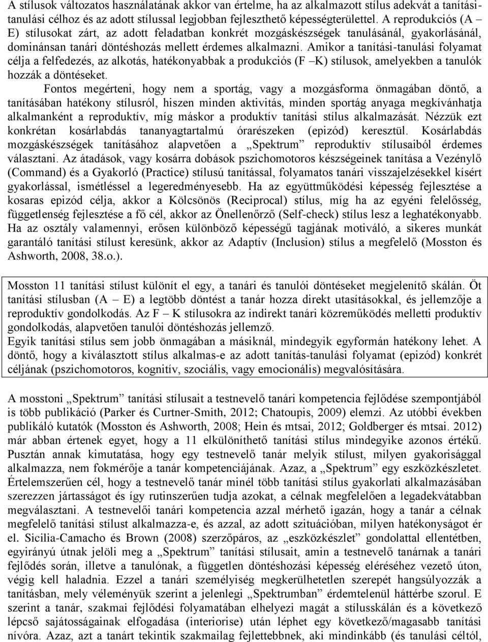 Amikor a tanítási-tanulási folyamat célja a felfedezés, az alkotás, hatékonyabbak a produkciós (F K) stílusok, amelyekben a tanulók hozzák a döntéseket.