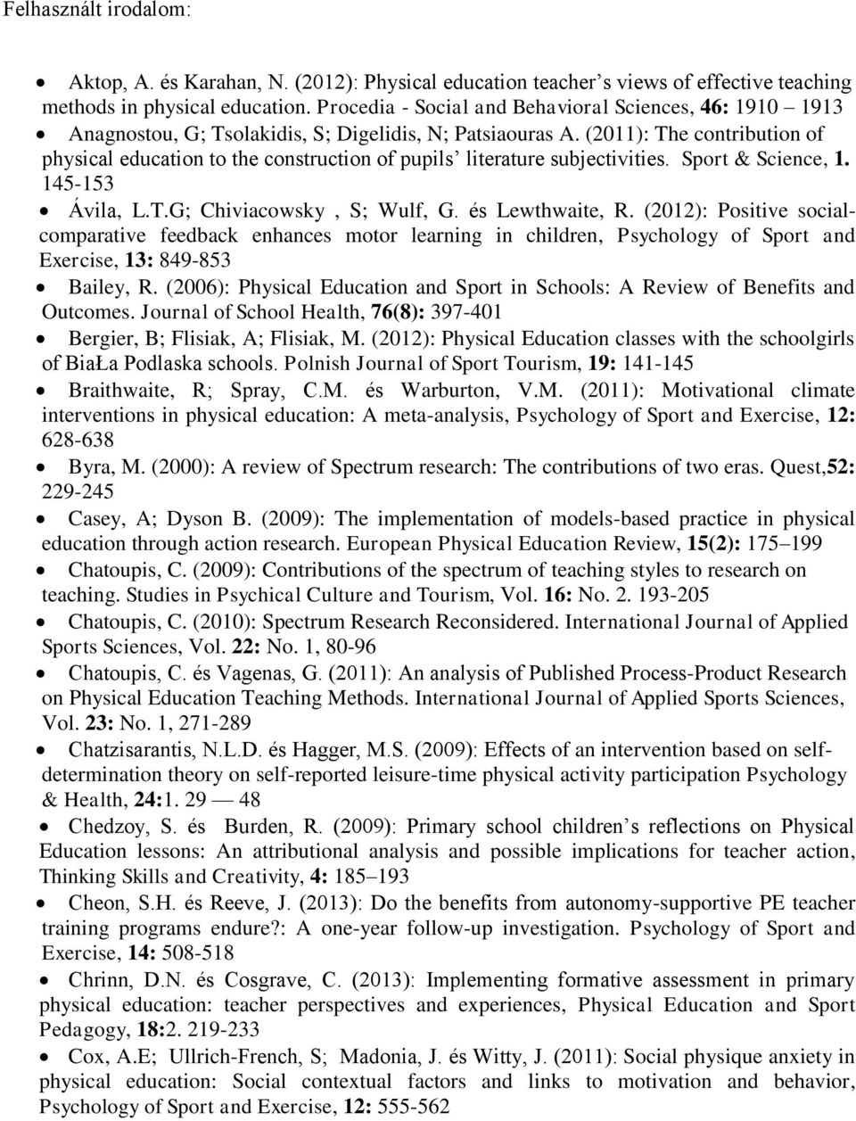 (2011): The contribution of physical education to the construction of pupils literature subjectivities. Sport & Science, 1. 145-153 Ávila, L.T.G; Chiviacowsky, S; Wulf, G. és Lewthwaite, R.