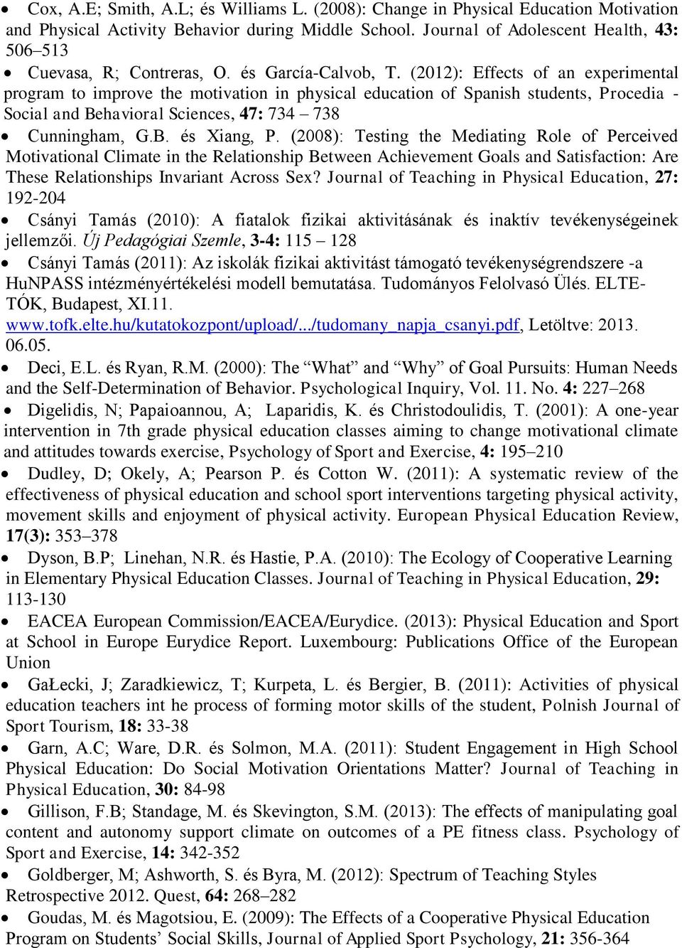 (2012): Effects of an experimental program to improve the motivation in physical education of Spanish students, Procedia - Social and Behavioral Sciences, 47: 734 738 Cunningham, G.B. és Xiang, P.