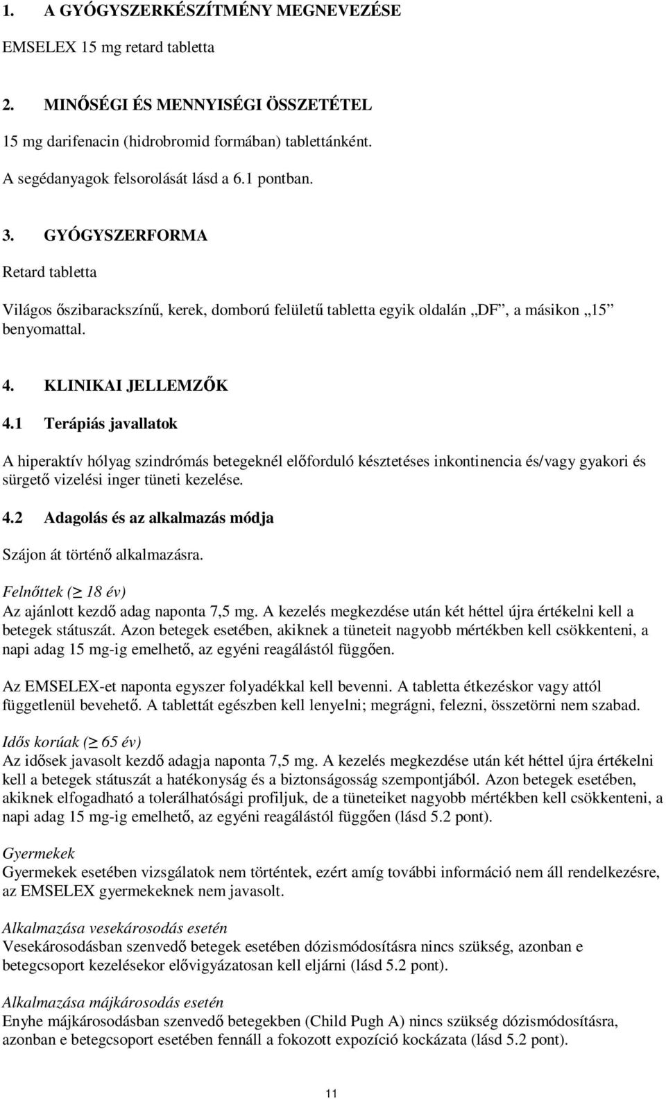 1 Terápiás javallatok A hiperaktív hólyag szindrómás betegeknél előforduló késztetéses inkontinencia és/vagy gyakori és sürgető vizelési inger tüneti kezelése. 4.