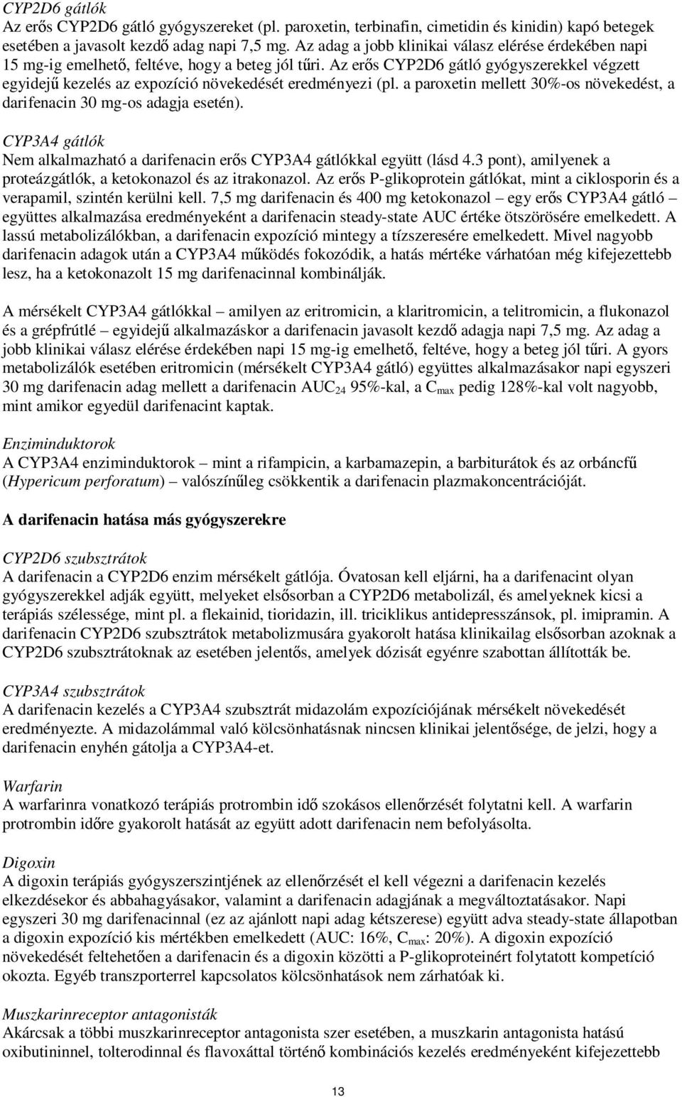 Az erős CYP2D6 gátló gyógyszerekkel végzett egyidejű kezelés az expozíció növekedését eredményezi (pl. a paroxetin mellett 30%-os növekedést, a darifenacin 30 mg-os adagja esetén).