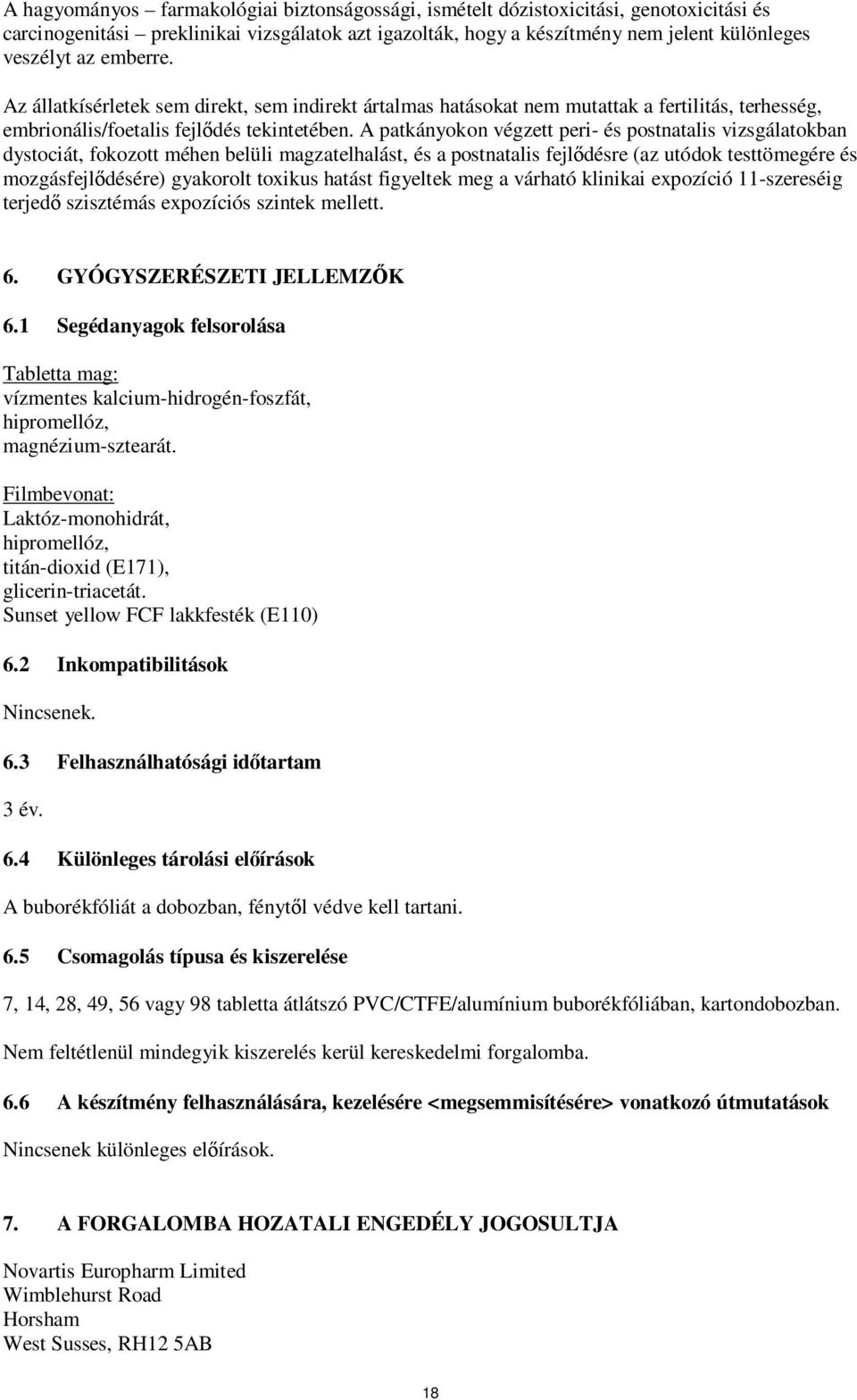 A patkányokon végzett peri- és postnatalis vizsgálatokban dystociát, fokozott méhen belüli magzatelhalást, és a postnatalis fejlődésre (az utódok testtömegére és mozgásfejlődésére) gyakorolt toxikus