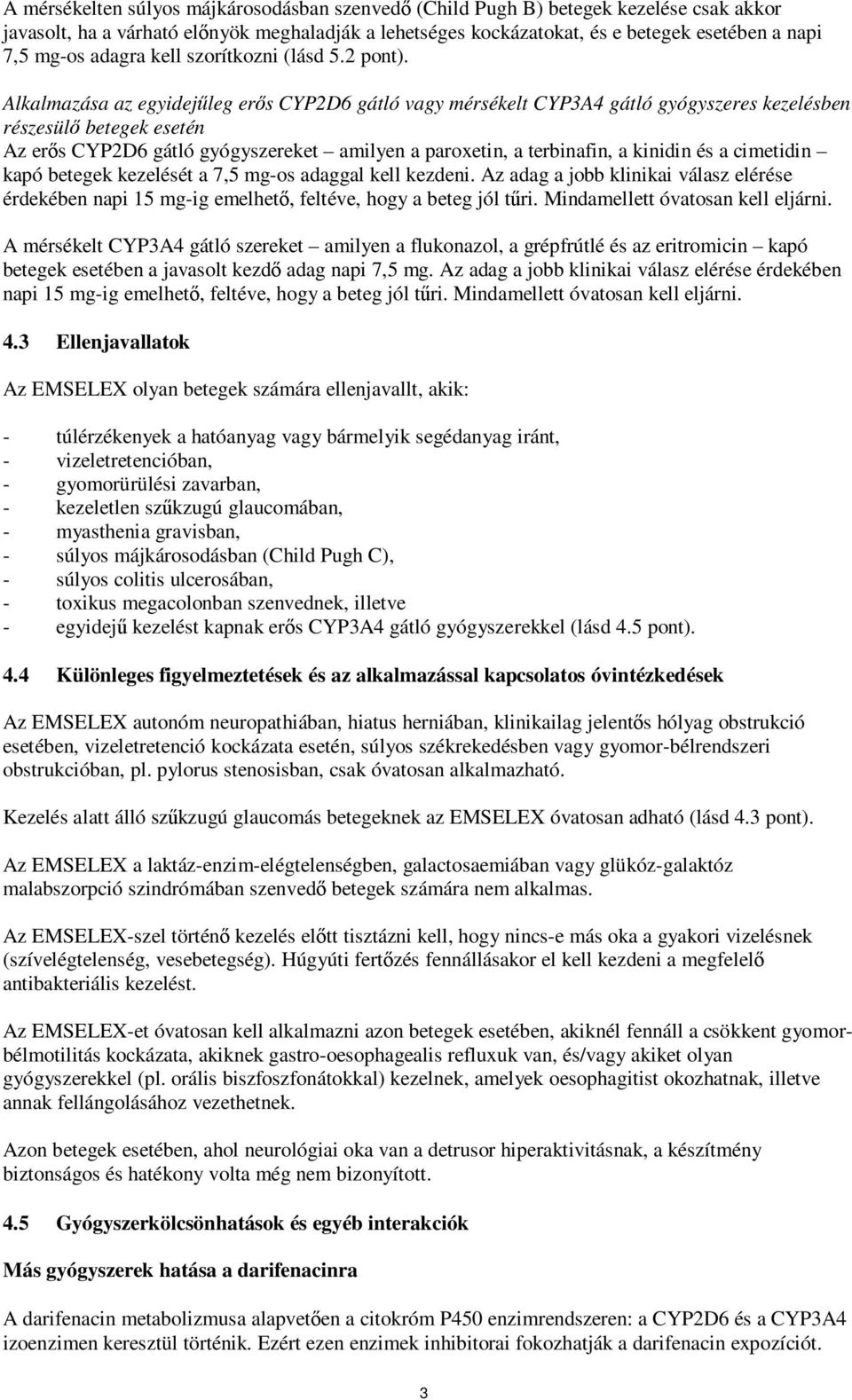 Alkalmazása az egyidejűleg erős CYP2D6 gátló vagy mérsékelt CYP3A4 gátló gyógyszeres kezelésben részesülő betegek esetén Az erős CYP2D6 gátló gyógyszereket amilyen a paroxetin, a terbinafin, a