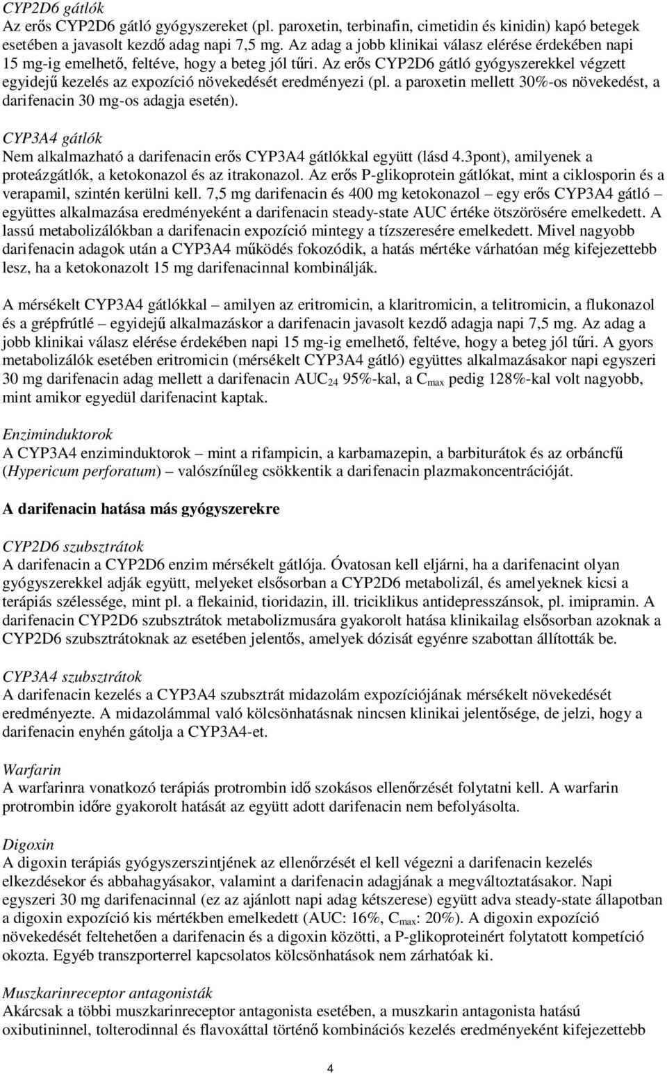 Az erős CYP2D6 gátló gyógyszerekkel végzett egyidejű kezelés az expozíció növekedését eredményezi (pl. a paroxetin mellett 30%-os növekedést, a darifenacin 30 mg-os adagja esetén).