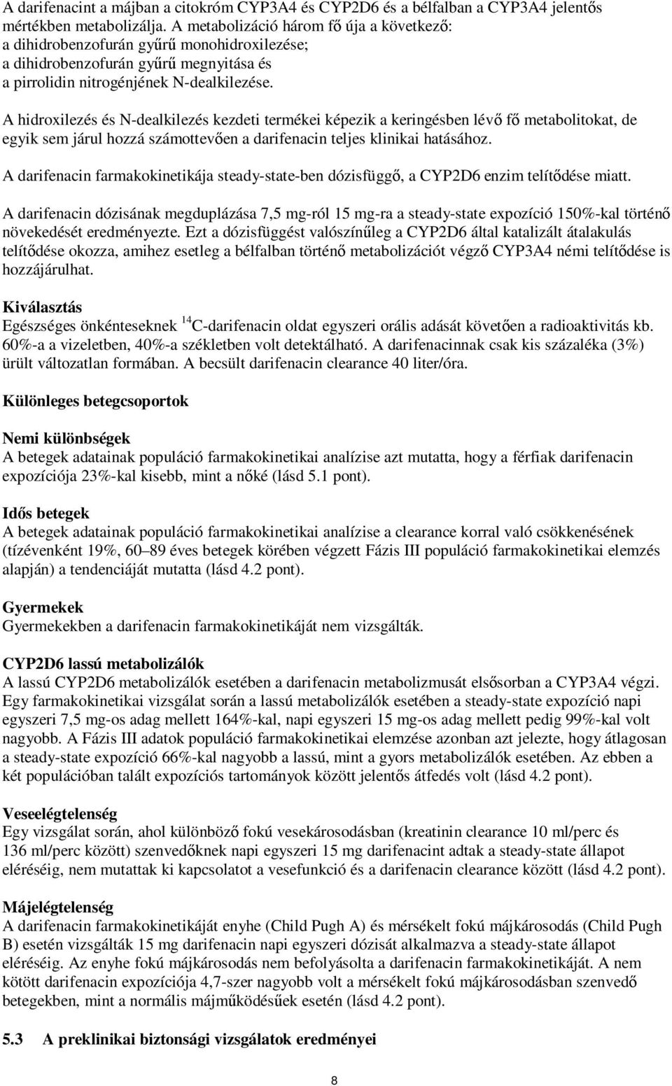 A hidroxilezés és N-dealkilezés kezdeti termékei képezik a keringésben lévő fő metabolitokat, de egyik sem járul hozzá számottevően a darifenacin teljes klinikai hatásához.