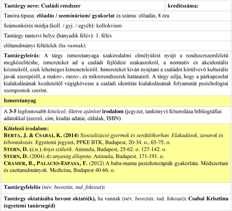 félév előtanulmányi feltételek (ha vannak): kreditszáma: Tantárgyleírás: A tárgy ismeretanyaga szakirodalmi elmélyülést nyújt a rendszerszemléletű megközelítésbe, ismereteket ad a családi fejlődési