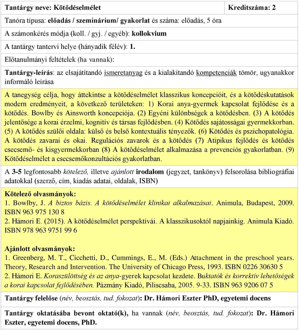 fejlődése és a kötődés. Bowlby és Ainsworth koncepciója. (2) Egyéni különbségek a kötődésben. (3) A kötődés jelentősége a korai érzelmi, kognitív és társas fejlődésben.