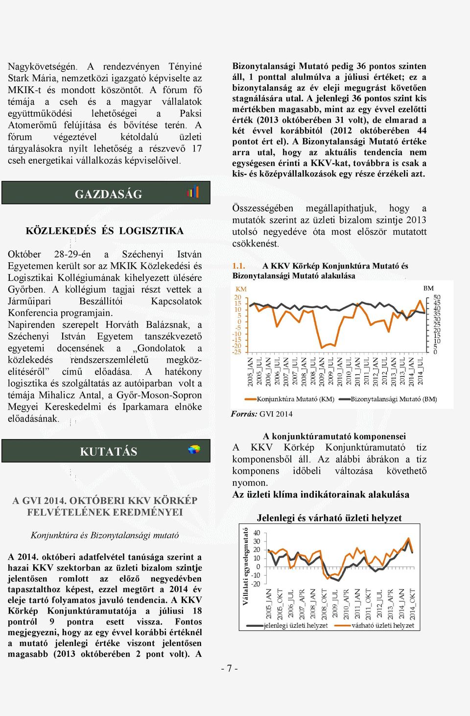 A fórum végeztével kétoldalú üzleti tárgyalásokra nyílt lehetőség a részvevő 17 cseh energetikai vállalkozás képviselőivel.