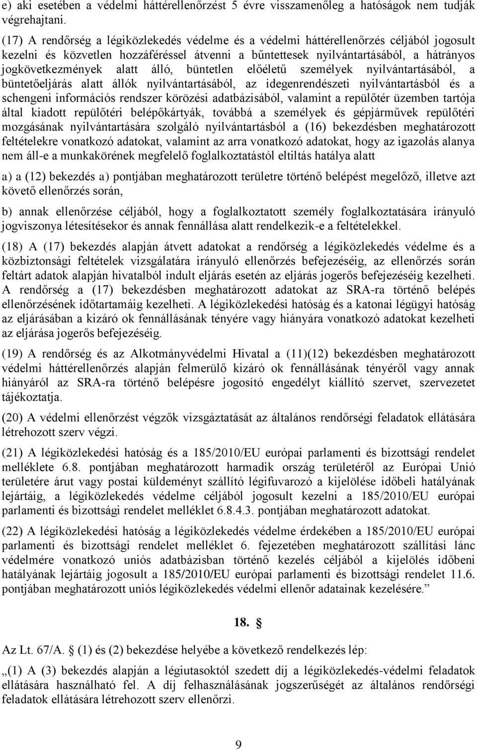 alatt álló, büntetlen előéletű személyek nyilvántartásából, a büntetőeljárás alatt állók nyilvántartásából, az idegenrendészeti nyilvántartásból és a schengeni információs rendszer körözési