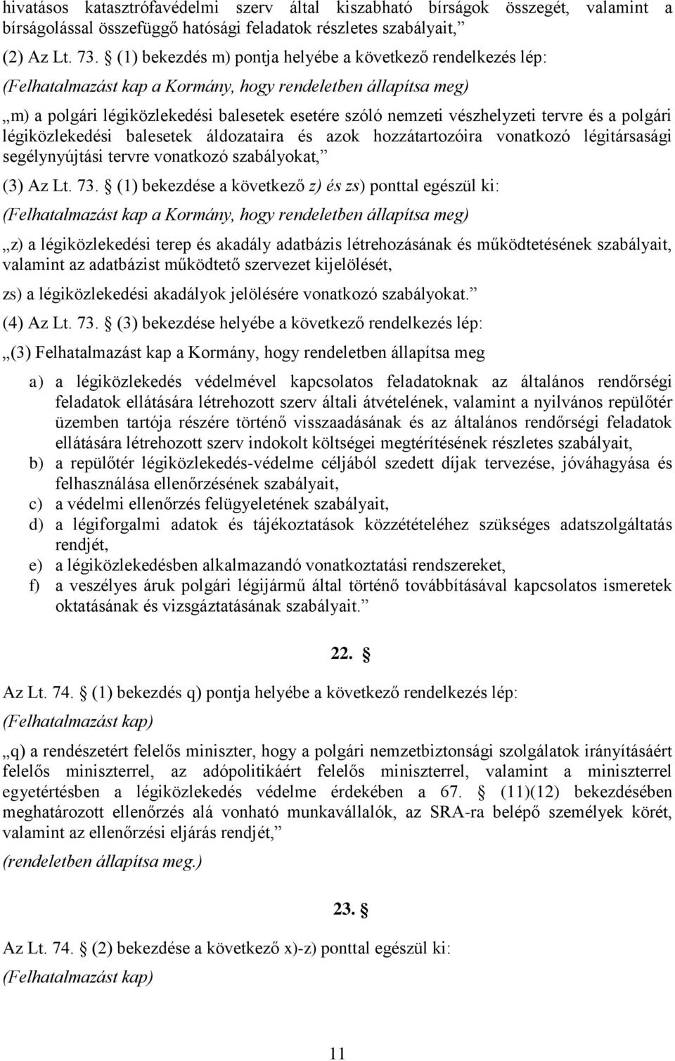 tervre és a polgári légiközlekedési balesetek áldozataira és azok hozzátartozóira vonatkozó légitársasági segélynyújtási tervre vonatkozó szabályokat, (3) Az Lt. 73.