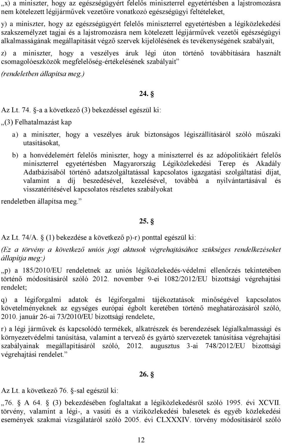 szervek kijelölésének és tevékenységének szabályait, z) a miniszter, hogy a veszélyes áruk légi úton történő továbbítására használt csomagolóeszközök megfelelőség-értékelésének szabályait