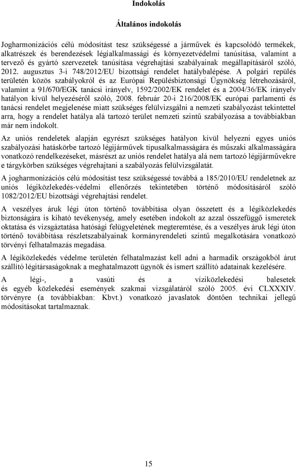 A polgári repülés területén közös szabályokról és az Európai Repülésbiztonsági Ügynökség létrehozásáról, valamint a 91/670/EGK tanácsi irányelv, 1592/2002/EK rendelet és a 2004/36/EK irányelv