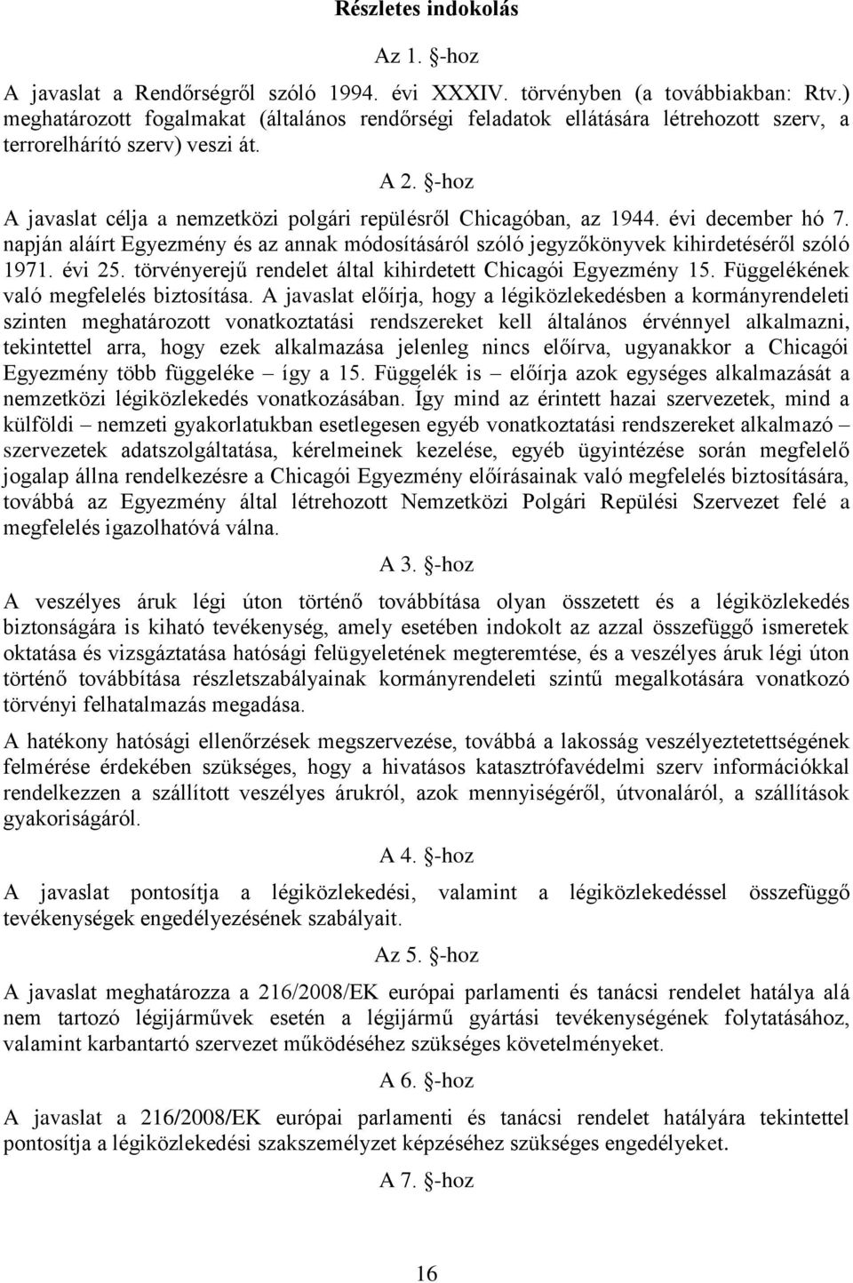 -hoz A javaslat célja a nemzetközi polgári repülésről Chicagóban, az 1944. évi december hó 7. napján aláírt Egyezmény és az annak módosításáról szóló jegyzőkönyvek kihirdetéséről szóló 1971. évi 25.