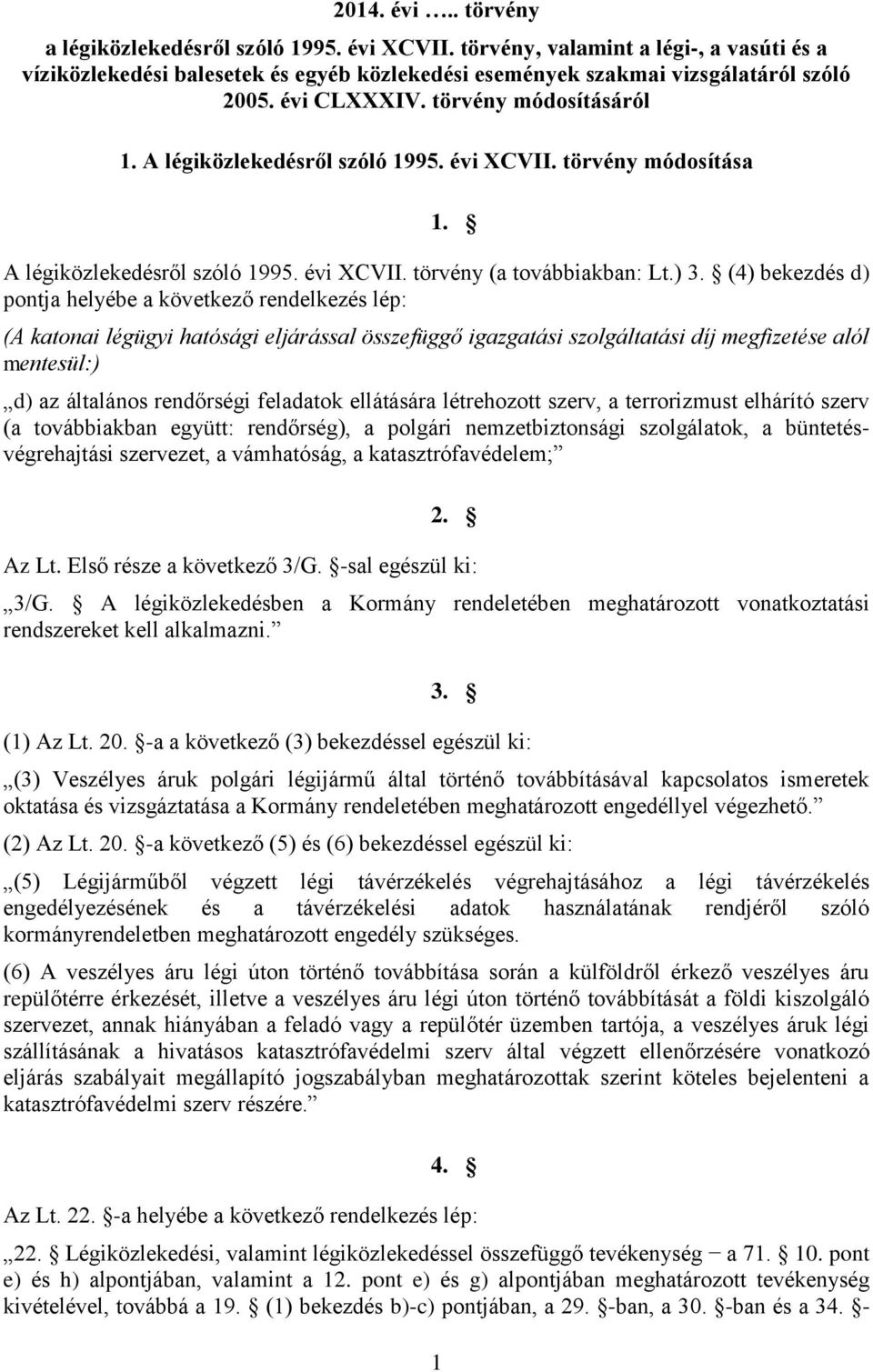 (4) bekezdés d) pontja helyébe a következő rendelkezés lép: (A katonai légügyi hatósági eljárással összefüggő igazgatási szolgáltatási díj megfizetése alól mentesül:) d) az általános rendőrségi