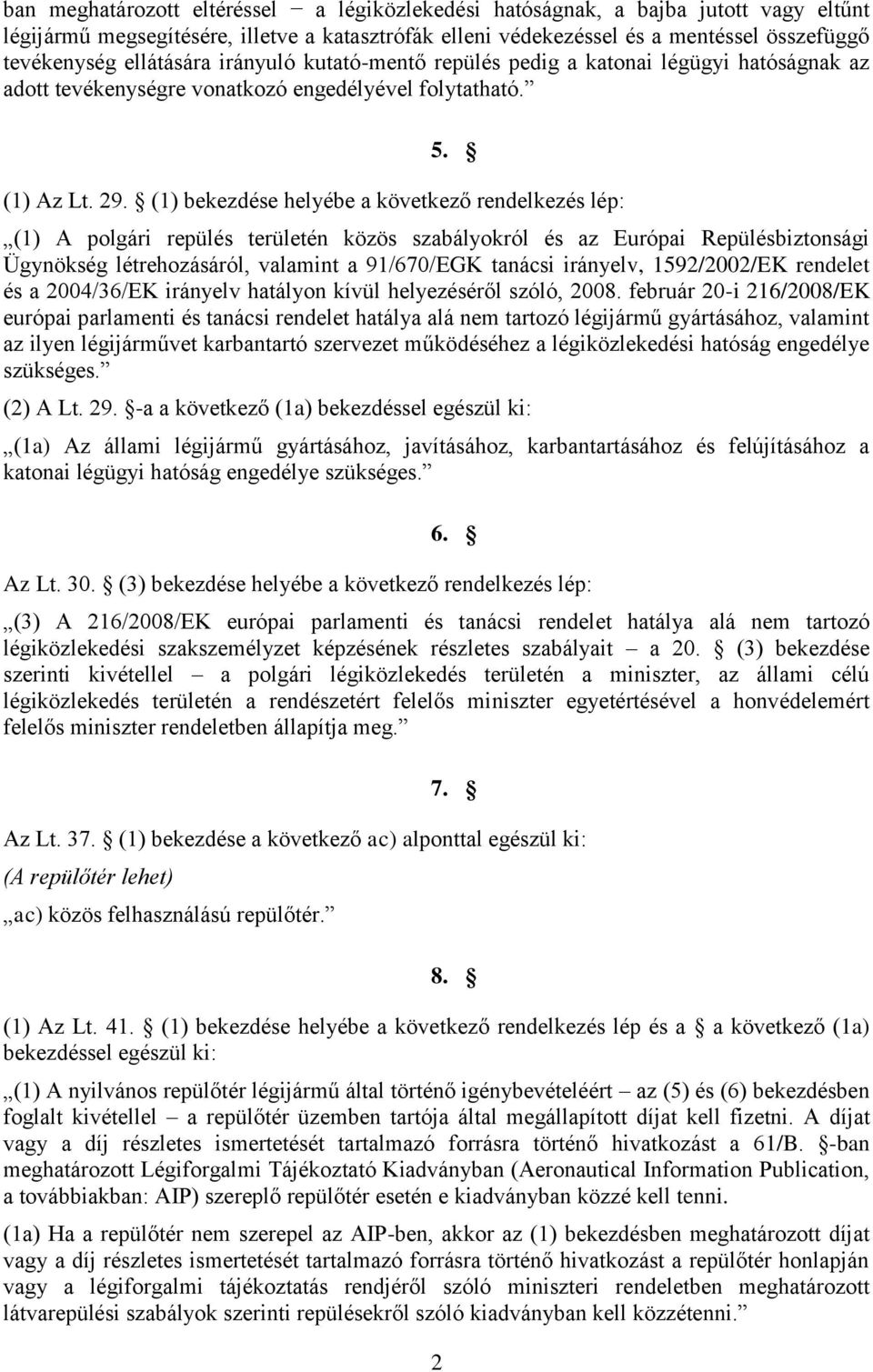 (1) bekezdése helyébe a következő rendelkezés lép: (1) A polgári repülés területén közös szabályokról és az Európai Repülésbiztonsági Ügynökség létrehozásáról, valamint a 91/670/EGK tanácsi irányelv,