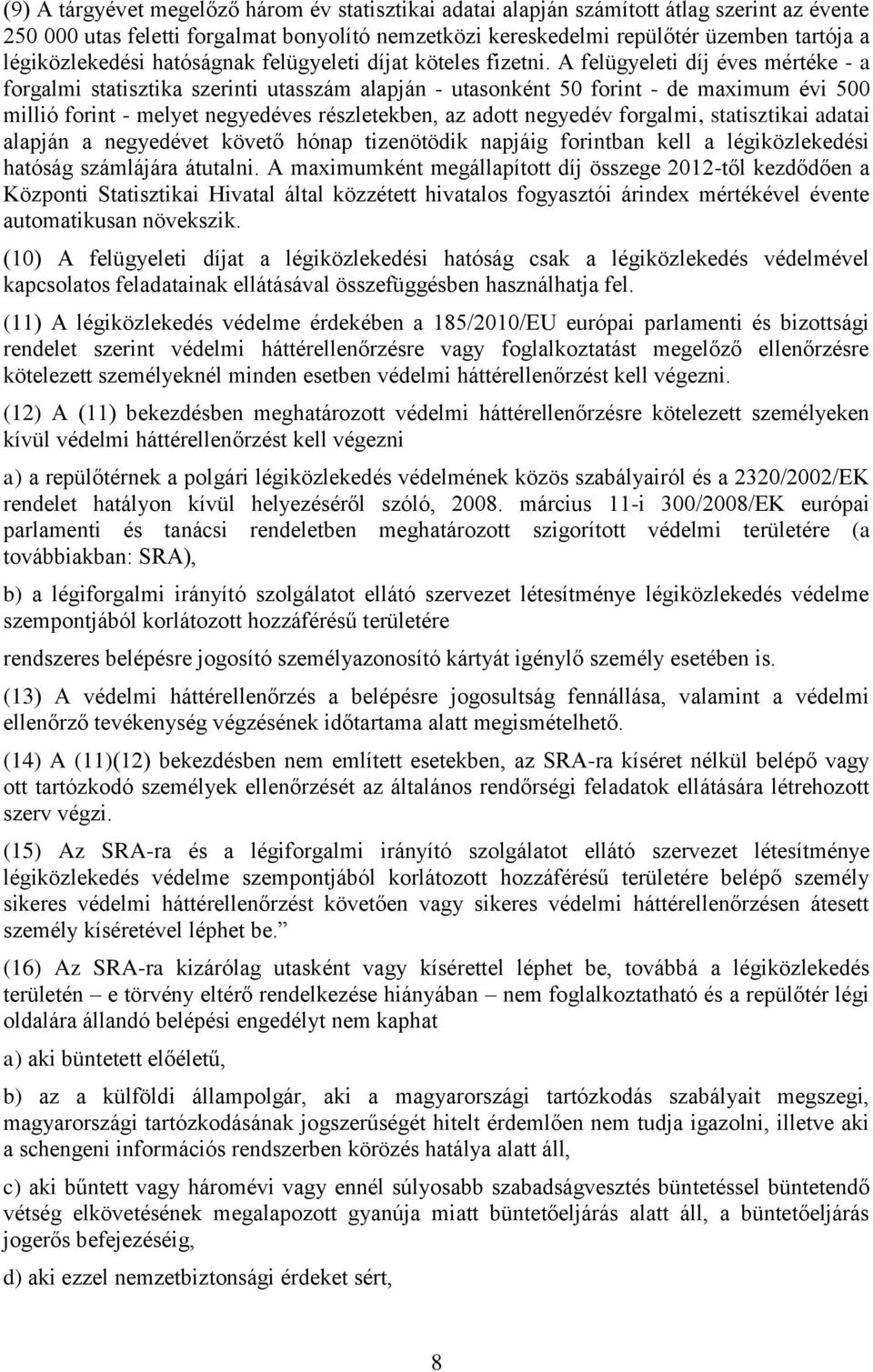 A felügyeleti díj éves mértéke - a forgalmi statisztika szerinti utasszám alapján - utasonként 50 forint - de maximum évi 500 millió forint - melyet negyedéves részletekben, az adott negyedév