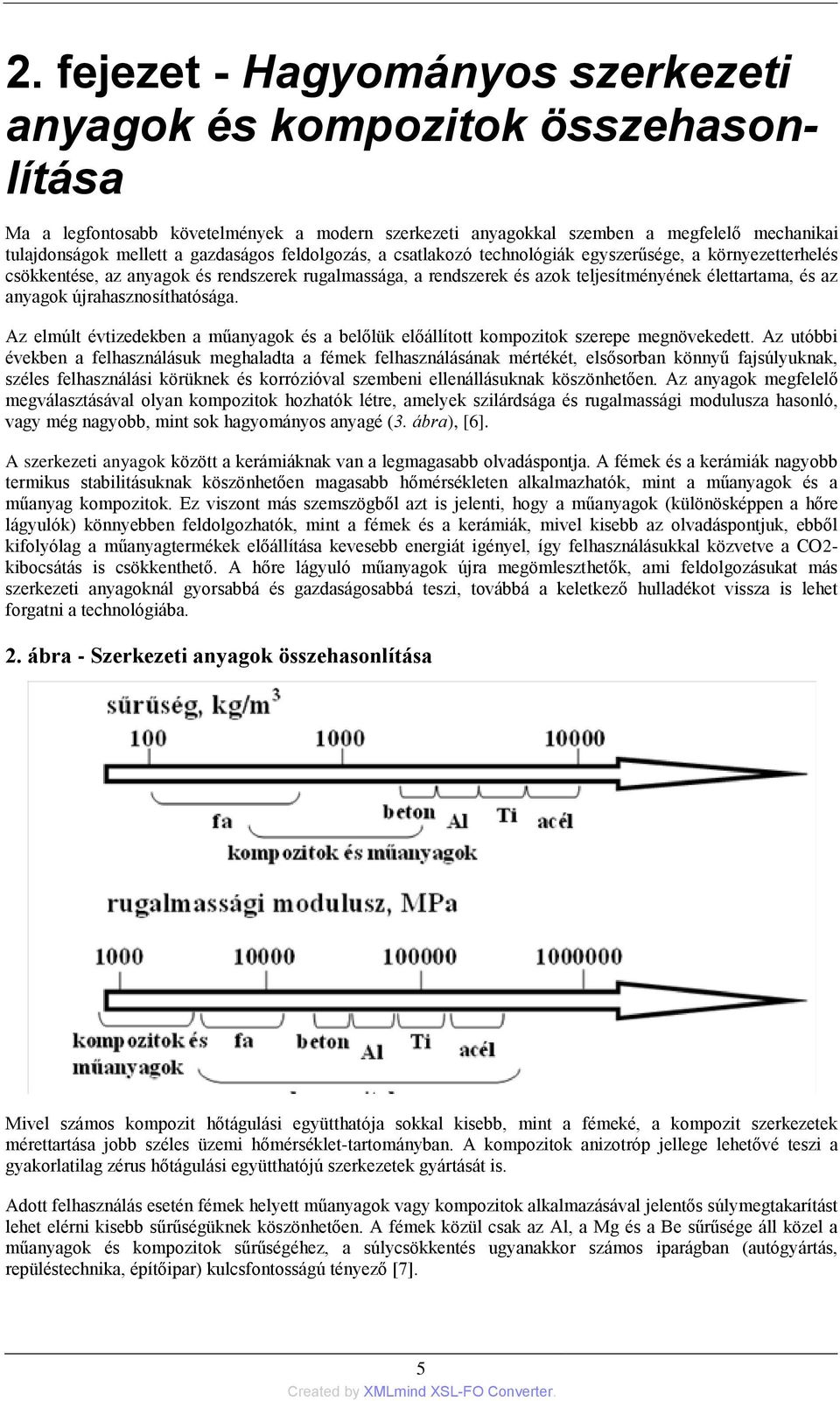 anyagok újrahasznosíthatósága. Az elmúlt évtizedekben a műanyagok és a belőlük előállított kompozitok szerepe megnövekedett.