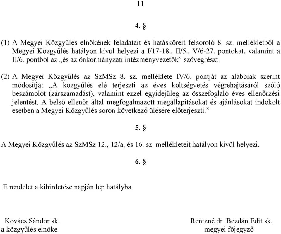 pontját az alábbiak szerint módosítja: A közgyűlés elé terjeszti az éves költségvetés végrehajtásáról szóló beszámolót (zárszámadást), valamint ezzel egyidejűleg az összefoglaló éves ellenőrzési