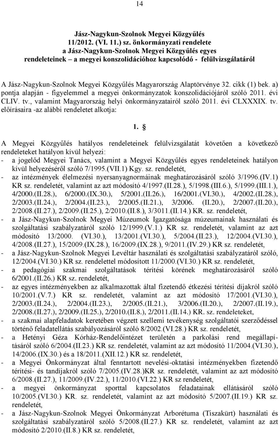 A Megyei Közgyűlés hatályos rendeleteinek felülvizsgálatát követően a következő rendeleteket hatályon kívül helyezi: - a jogelőd Megyei Tanács, valamint a Megyei Közgyűlés egyes rendeleteinek