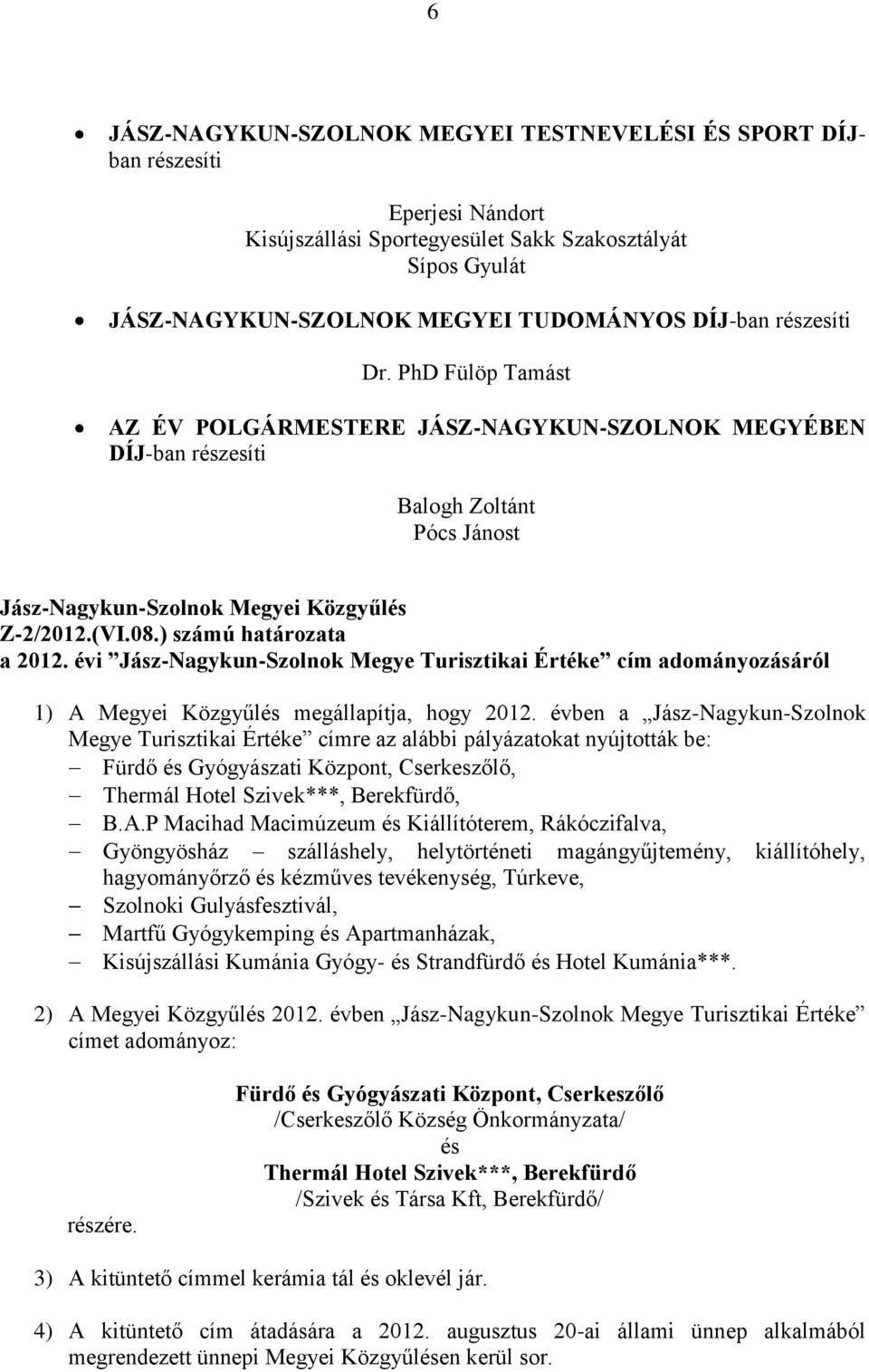 évi Jász-Nagykun-Szolnok Megye Turisztikai Értéke cím adományozásáról 1) A Megyei Közgyűlés megállapítja, hogy 2012.