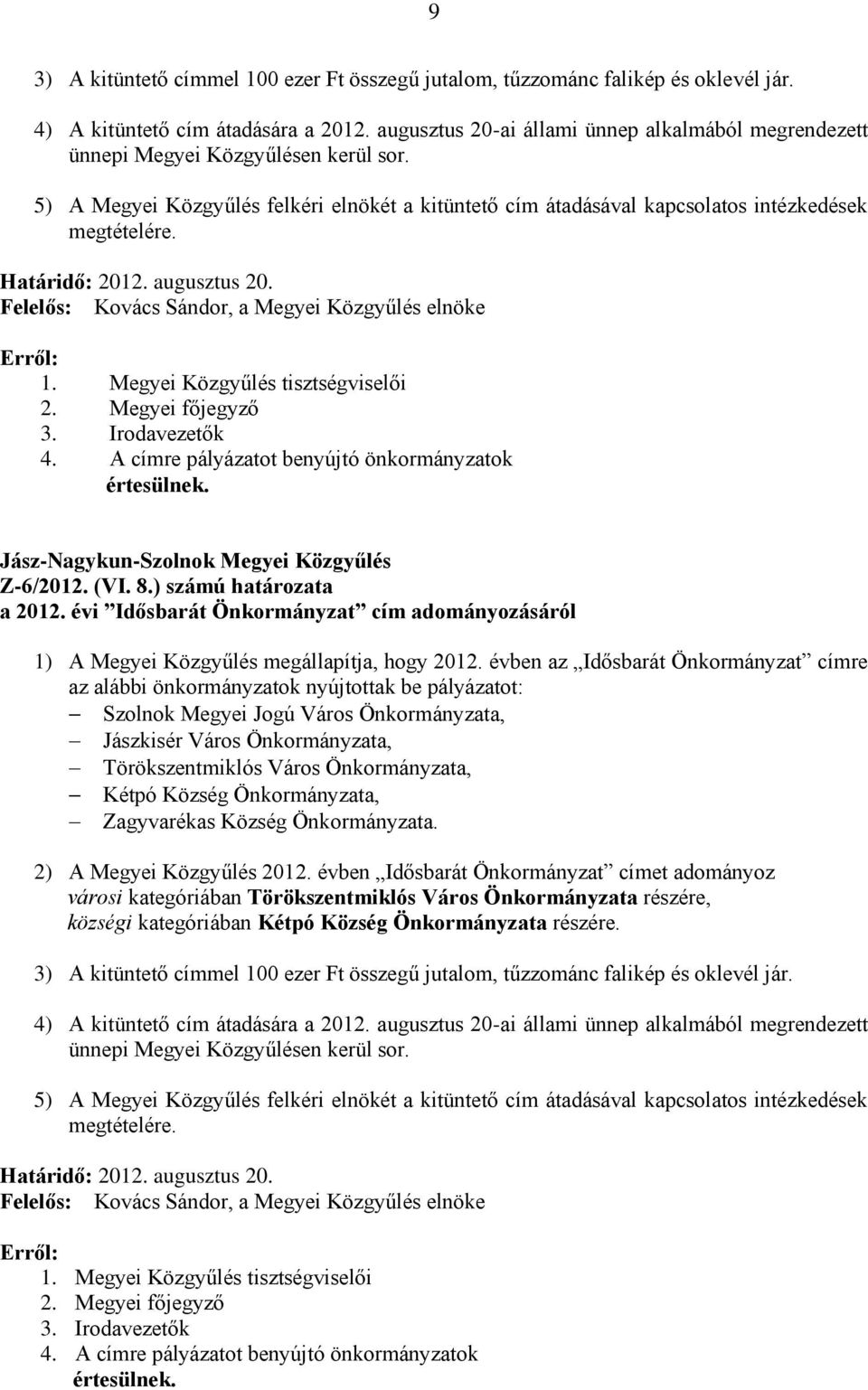 Határidő: 2012. augusztus 20. Felelős: Kovács Sándor, a Megyei Közgyűlés elnöke 3. Irodavezetők 4. A címre pályázatot benyújtó önkormányzatok Z-6/2012. (VI. 8.) számú határozata a 2012.