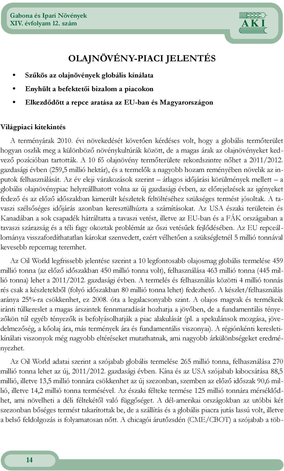 pozícióban tartották A 1 fő olajnövény termőterülete rekordszintre nőhet a 211/212 gazdasági évben (259,5 millió hektár), és a termelők a nagyobb hozam reményében növelik az inputok felhasználását Az