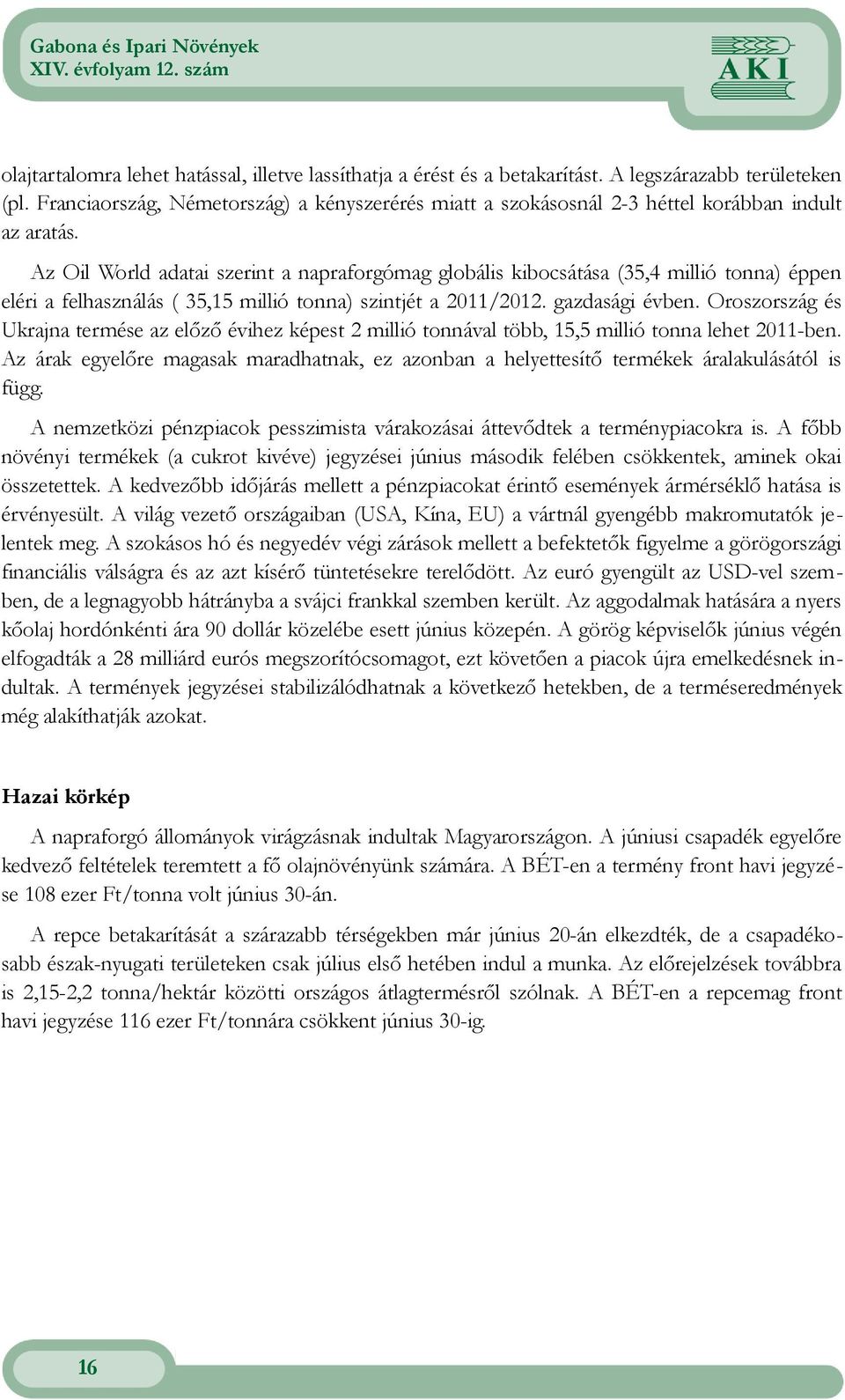 Oroszország és Ukrajna termése az előző évihez képest 2 millió tonnával több, 15,5 millió lehet 211ben Az árak egyelőre magasak maradhatnak, ez azonban a helyettesítő termékek áralakulásától is függ