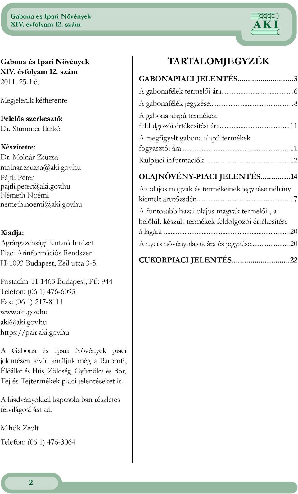 Agrárgazdasági Kutató Intézet Piaci Árinformációs Rendszer H193 Budapest, Zsil utca 35 Postacím: H1463 Budapest, Pf: 944 Telefon: (6 1) 476693 Fax: (6 1) 2178111 wwwakigovhu aki@akigovhu