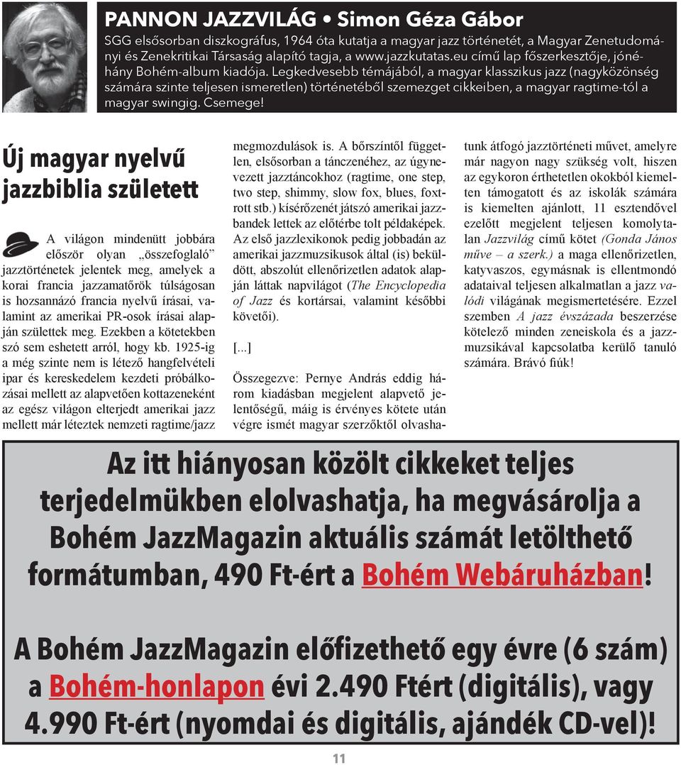 Legkedvesebb témájából, a magyar klasszikus jazz (nagyközönség számára szinte teljesen ismeretlen) történetéből szemezget cikkeiben, a magyar ragtime -tól a magyar swingig. Csemege!