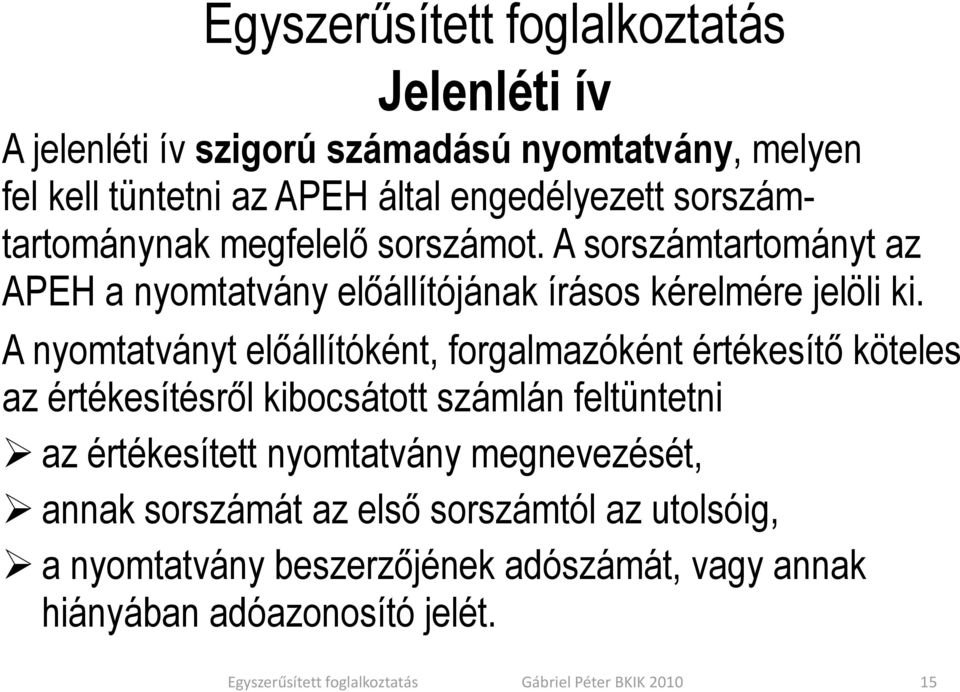 A nyomtatványt előállítóként, forgalmazóként értékesítő köteles az értékesítésről kibocsátott számlán feltüntetni az értékesített