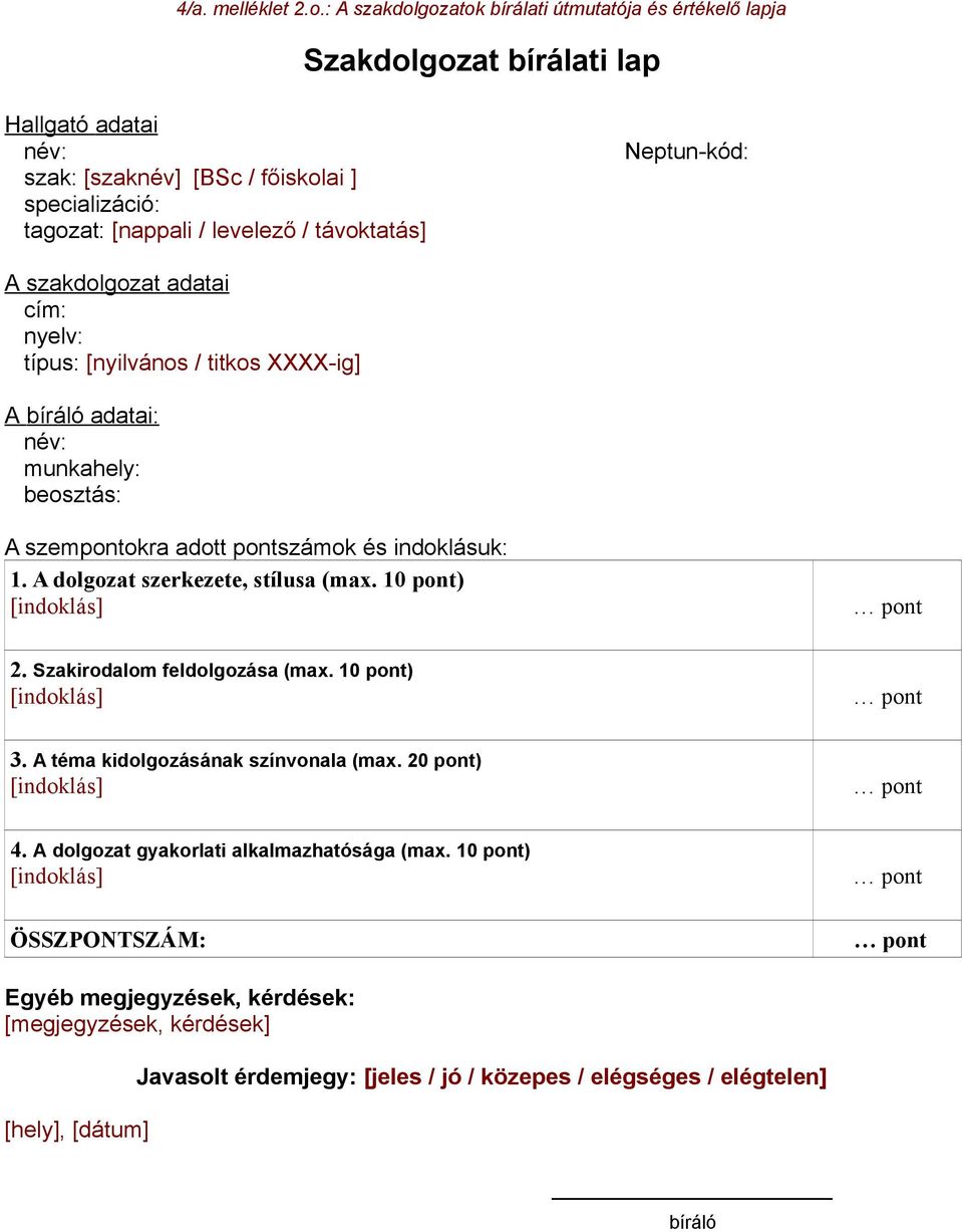 típus: [nyilvános / titkos XXXX-ig] A bíráló adatai: munkahely: beosztás: A szempontokra adott pontszámok és indoklásuk: 1. A dolgozat szerkezete, stílusa (max. 10 pont) [indoklás] pont 2.