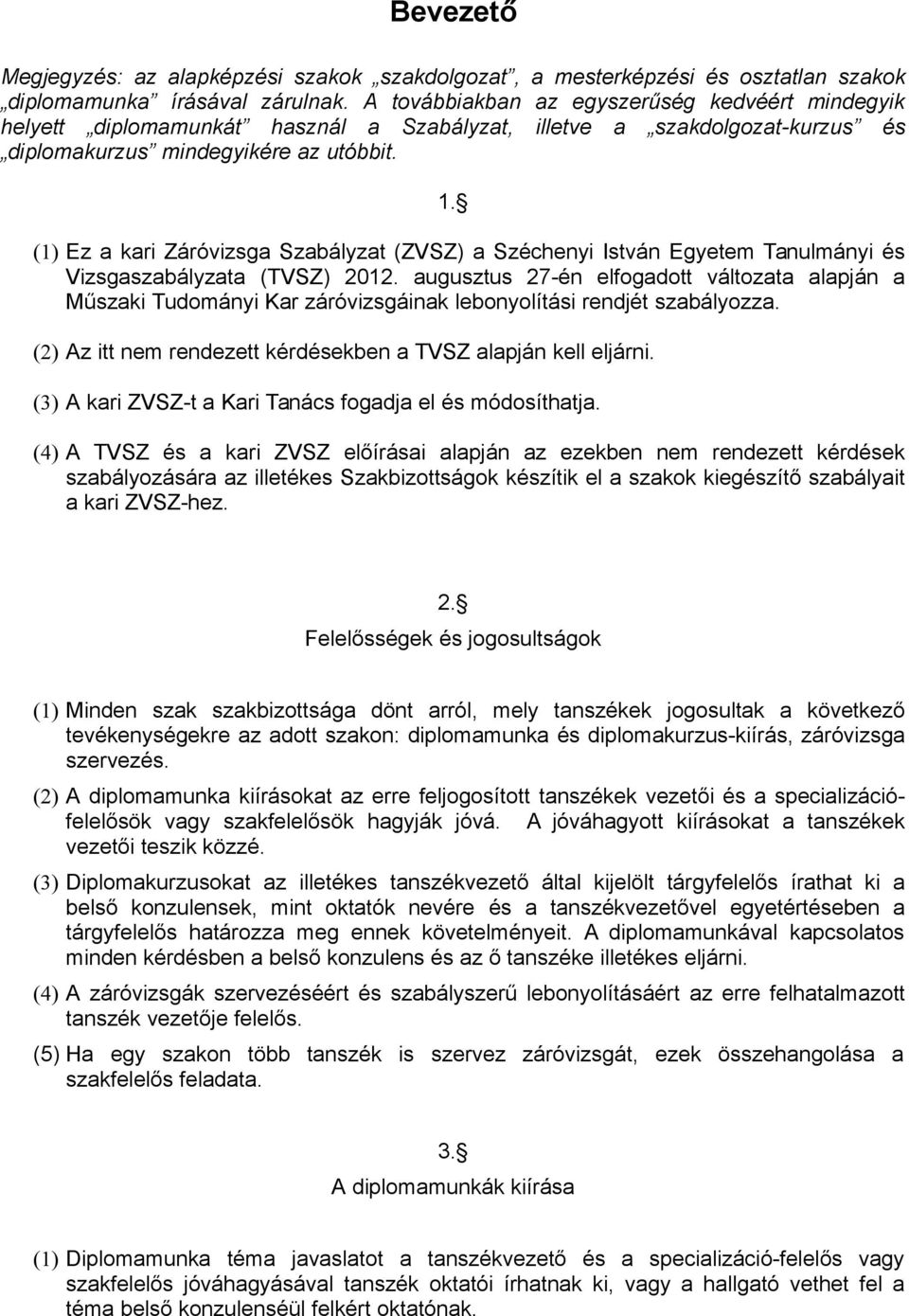 (1) Ez a kari Záróvizsga Szabályzat (ZVSZ) a Széchenyi István Egyetem Tanulmányi és Vizsgaszabályzata (TVSZ) 2012.